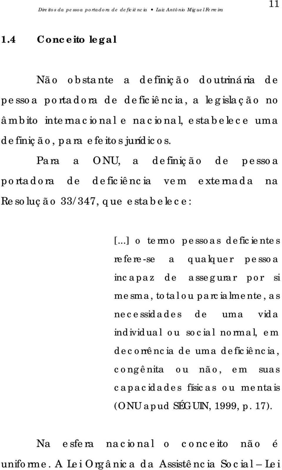 Para a ONU, a definição de pessoa portadora de deficiência vem externada na Resolução 33/347, que estabelece: [.