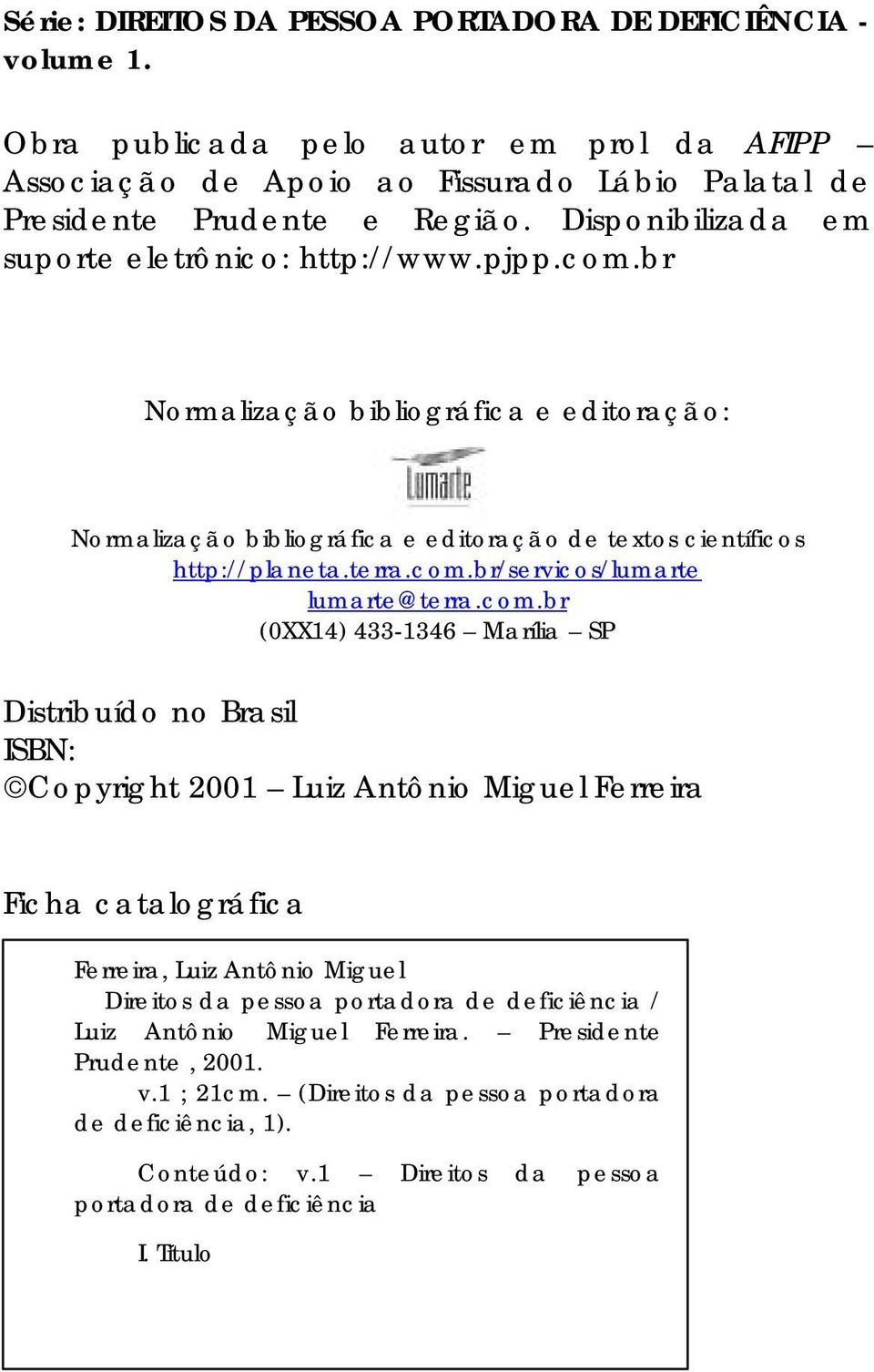 com.br (0XX14) 433-1346 Marília SP Distribuído no Brasil ISBN: Copyright 2001 Luiz Antônio Miguel Ferreira Ficha catalográfica Ferreira, Luiz Antônio Miguel Direitos da pessoa portadora de