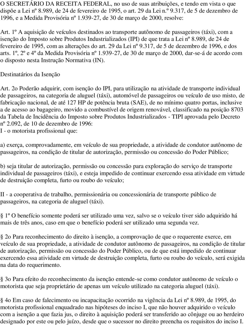 1º A aquisição de veículos destinados ao transporte autônomo de passageiros (táxi), com a isenção do Imposto sobre Produtos Industrializados (IPI) de que trata a Lei nº 8.