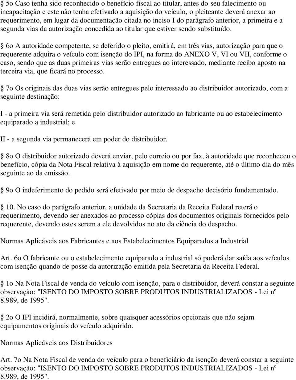 6o A autoridade competente, se deferido o pleito, emitirá, em três vias, autorização para que o requerente adquira o veículo com isenção do IPI, na forma do ANEXO V, VI ou VII, conforme o caso, sendo