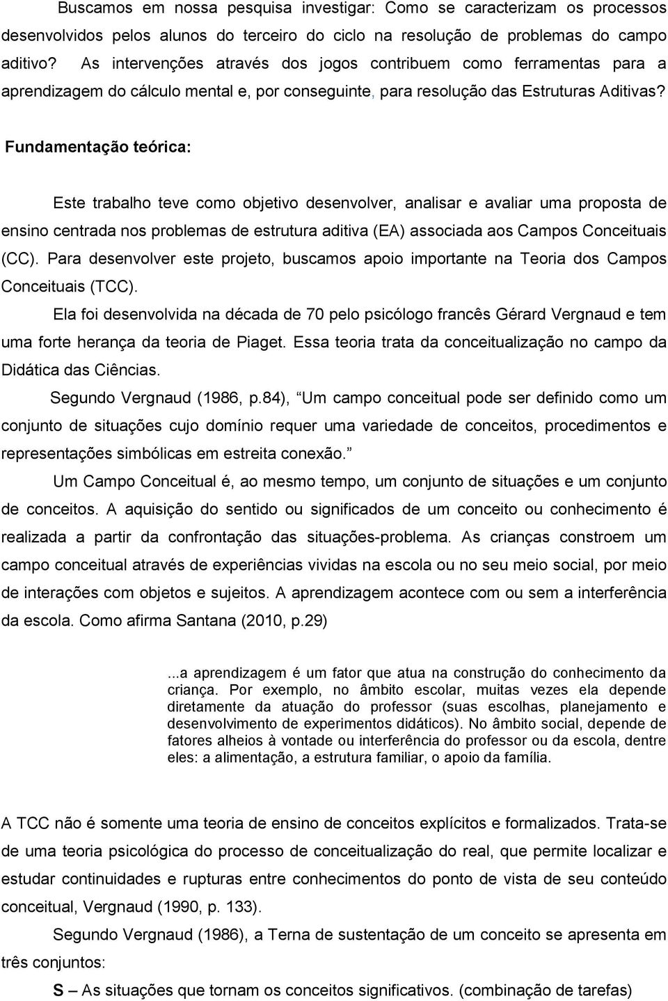 Fundamentação teórica: Este trabalho teve como objetivo desenvolver, analisar e avaliar uma proposta de ensino centrada nos problemas de estrutura aditiva (EA) associada aos Campos Conceituais (CC).