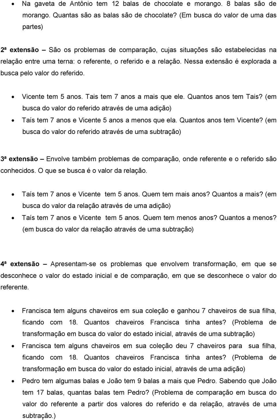 Nessa extensão é explorada a busca pelo valor do referido. Vicente tem 5 anos. Tais tem 7 anos a mais que ele. Quantos anos tem Tais?