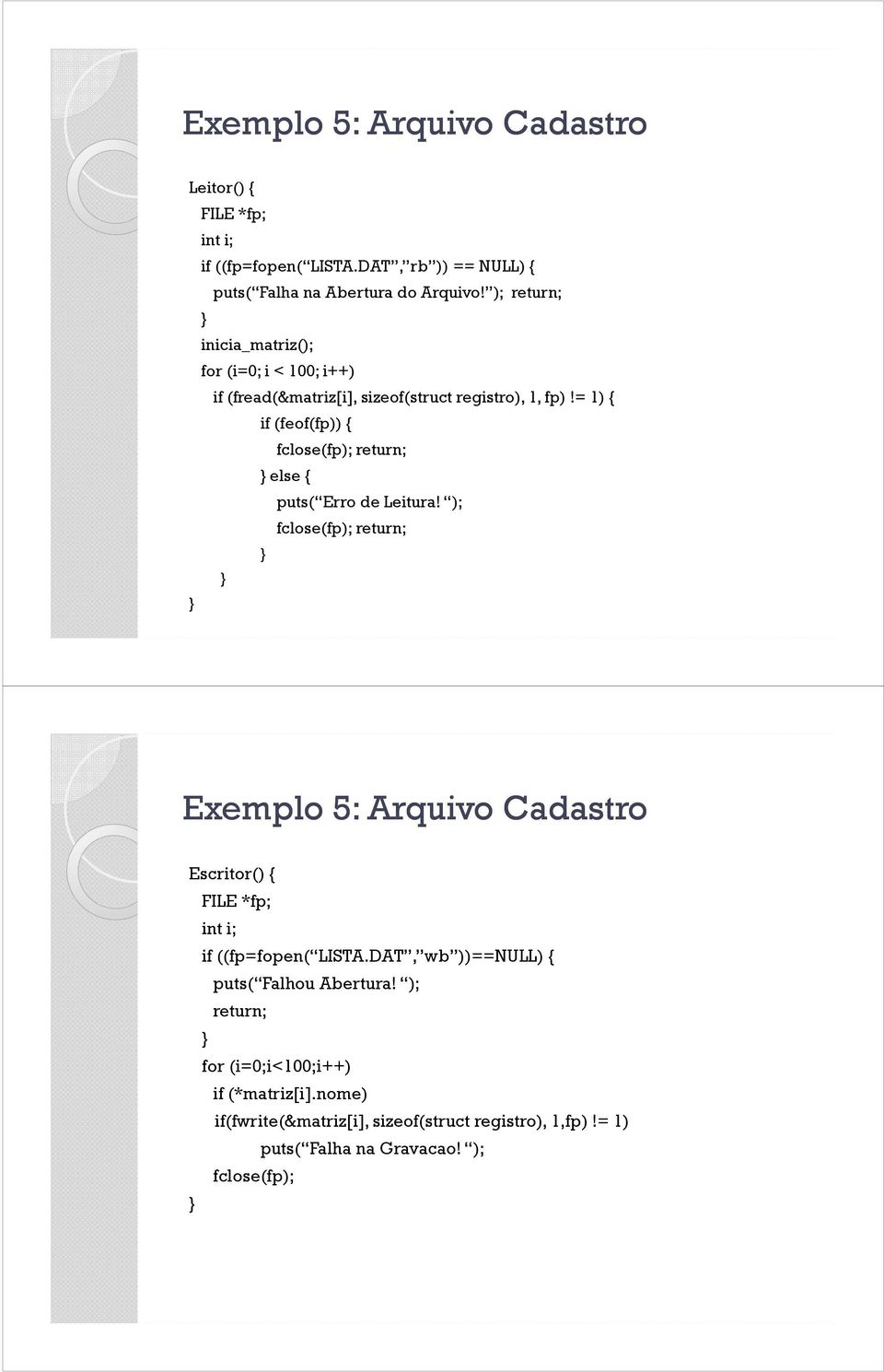 = 1) { if (feof(fp)) { fclose(fp); return; else { puts( Erro de Leitura!