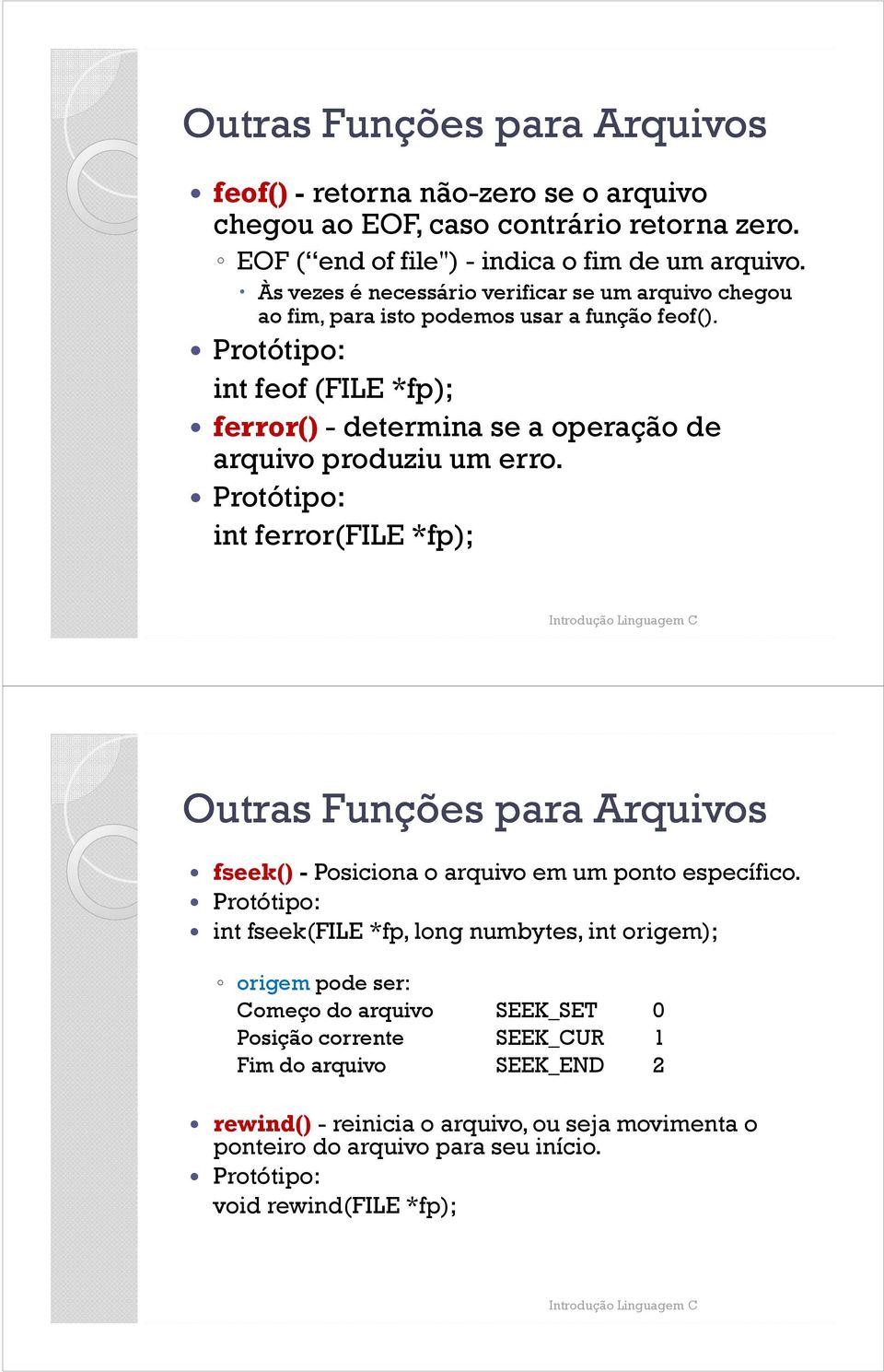 int ferror(file *fp); Introdução Linguagem C Outras Funções para Arquivos fseek() - Posiciona o arquivo em um ponto específico.