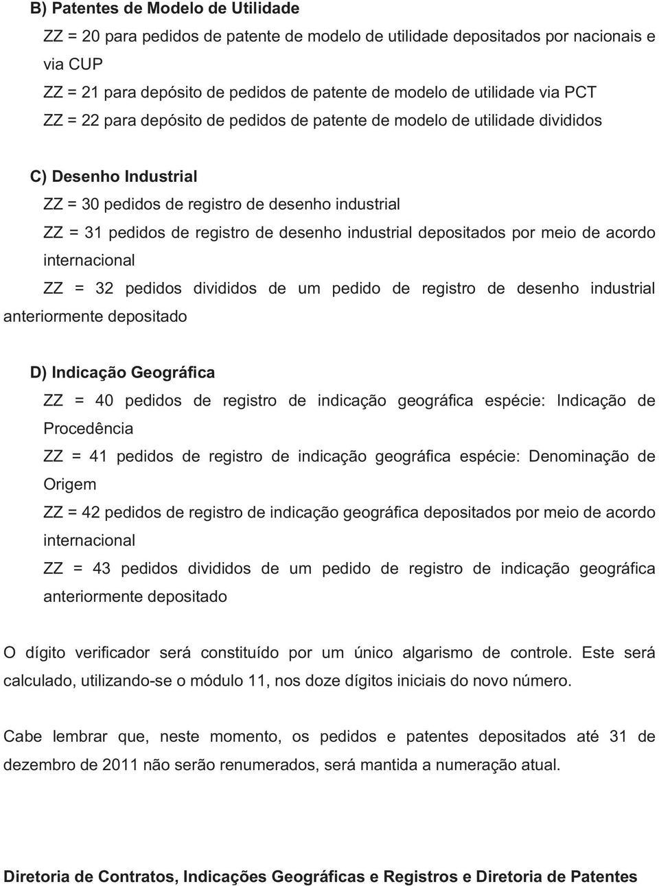 industrial depositados por meio de acordo internacional ZZ = 32 pedidos divididos de um pedido de registro de desenho industrial anteriormente depositado D) Indicação Geográfica ZZ = 40 pedidos de