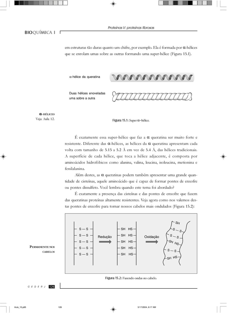 Diferente das α-hélices, as hélices da α queratina apresentam cada volta com tamanho de 5.15 a 5.2 Å em vez de 5.4 Å, das hélices tradicionais.