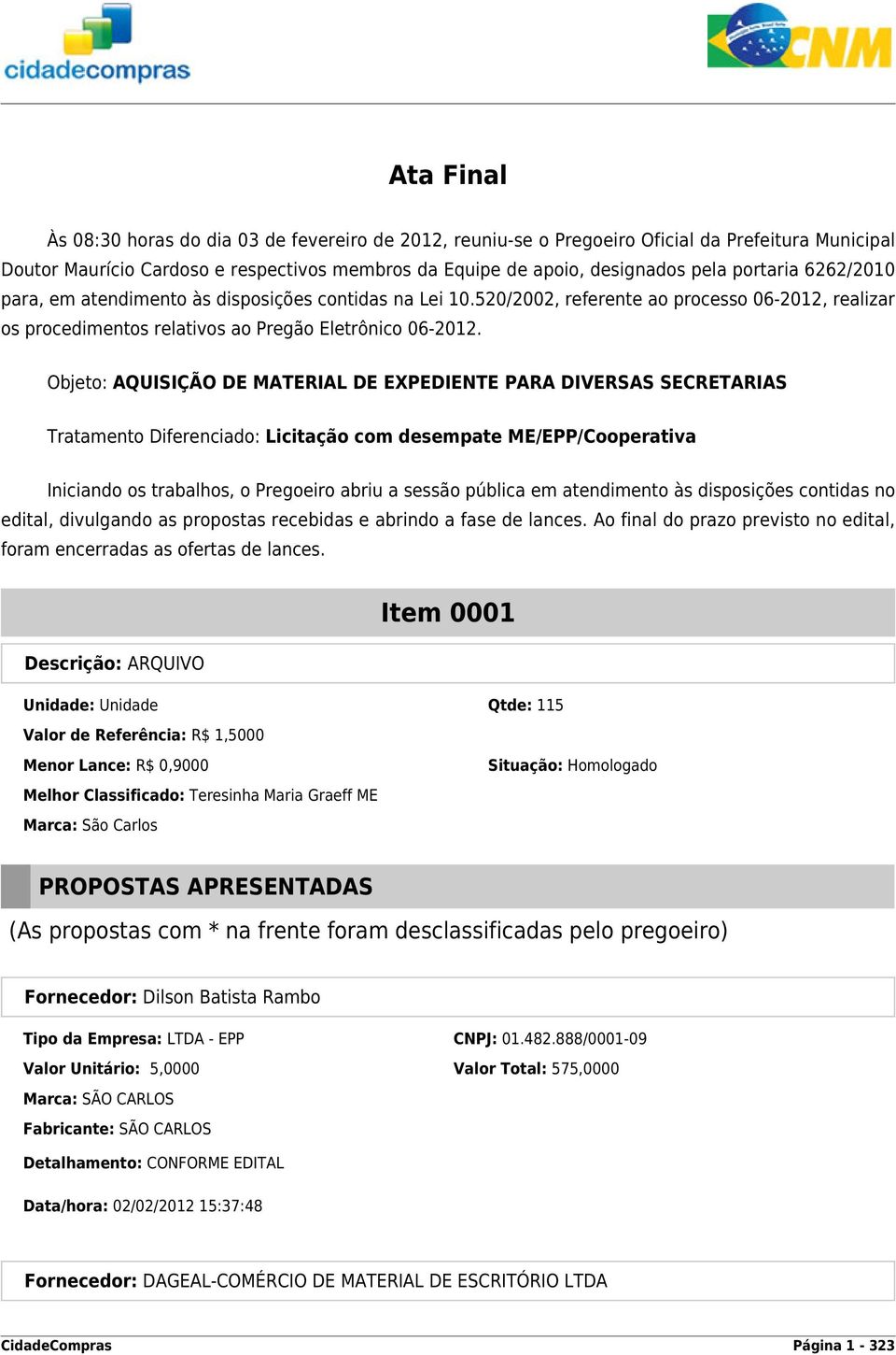 Objeto: AQUISIÇÃO DE MATERIAL DE EXPEDIENTE PARA DIVERSAS SECRETARIAS Tratamento Diferenciado: Licitação com desempate ME/EPP/Cooperativa Iniciando os trabalhos, o Pregoeiro abriu a sessão pública em