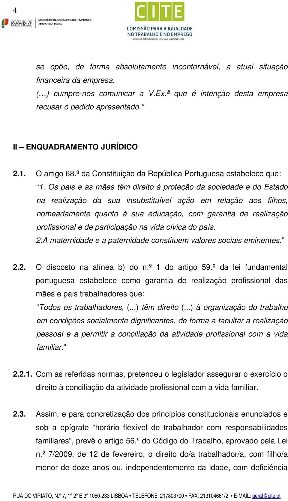 Os pais e as mães têm direito à proteção da sociedade e do Estado na realização da sua insubstituível ação em relação aos filhos, nomeadamente quanto à sua educação, com garantia de realização