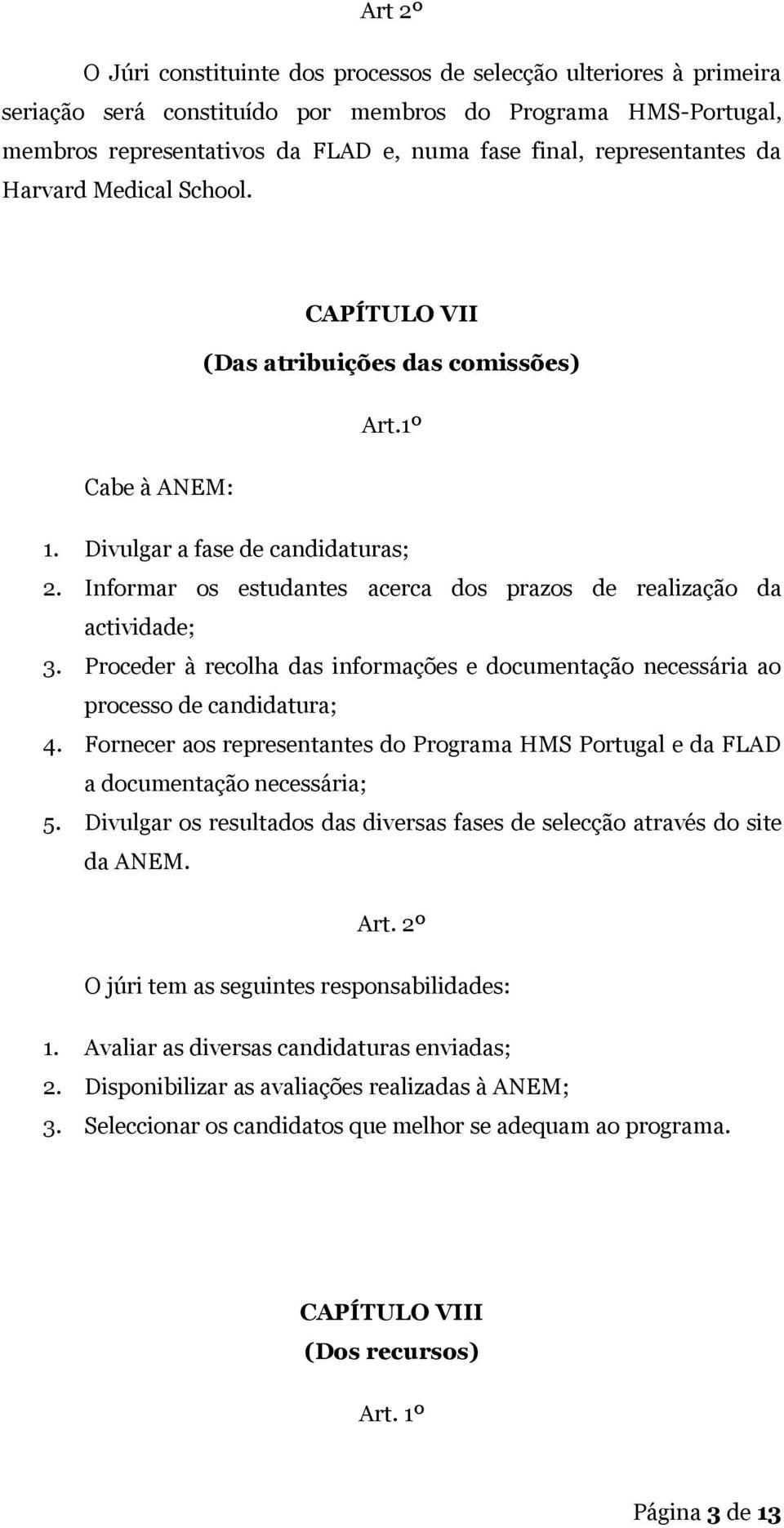 Informar os estudantes acerca dos prazos de realização da actividade; 3. Proceder à recolha das informações e documentação necessária ao processo de candidatura; 4.