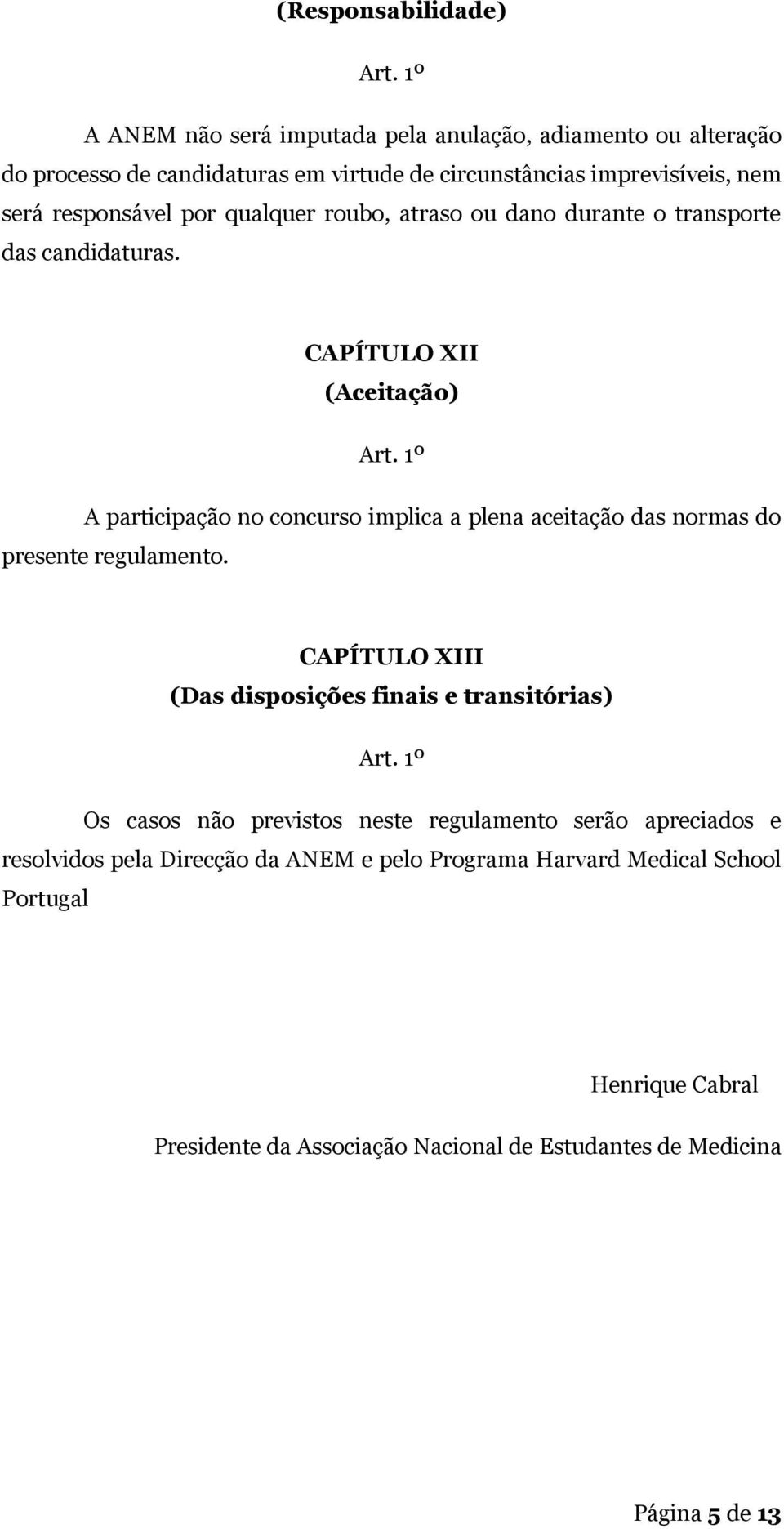 CAPÍTULO XII (Aceitação) A participação no concurso implica a plena aceitação das normas do presente regulamento.