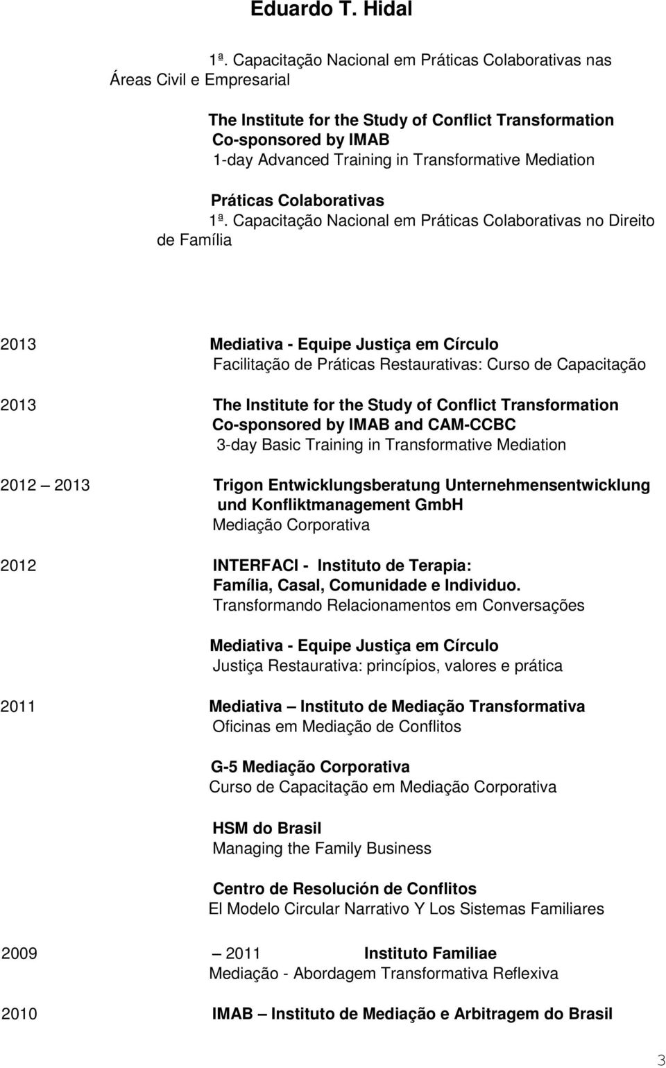 Capacitação Nacional em Práticas Colaborativas no Direito de Família 2013 Mediativa - Equipe Justiça em Círculo Facilitação de Práticas Restaurativas: Curso de Capacitação 2013 The Institute for the