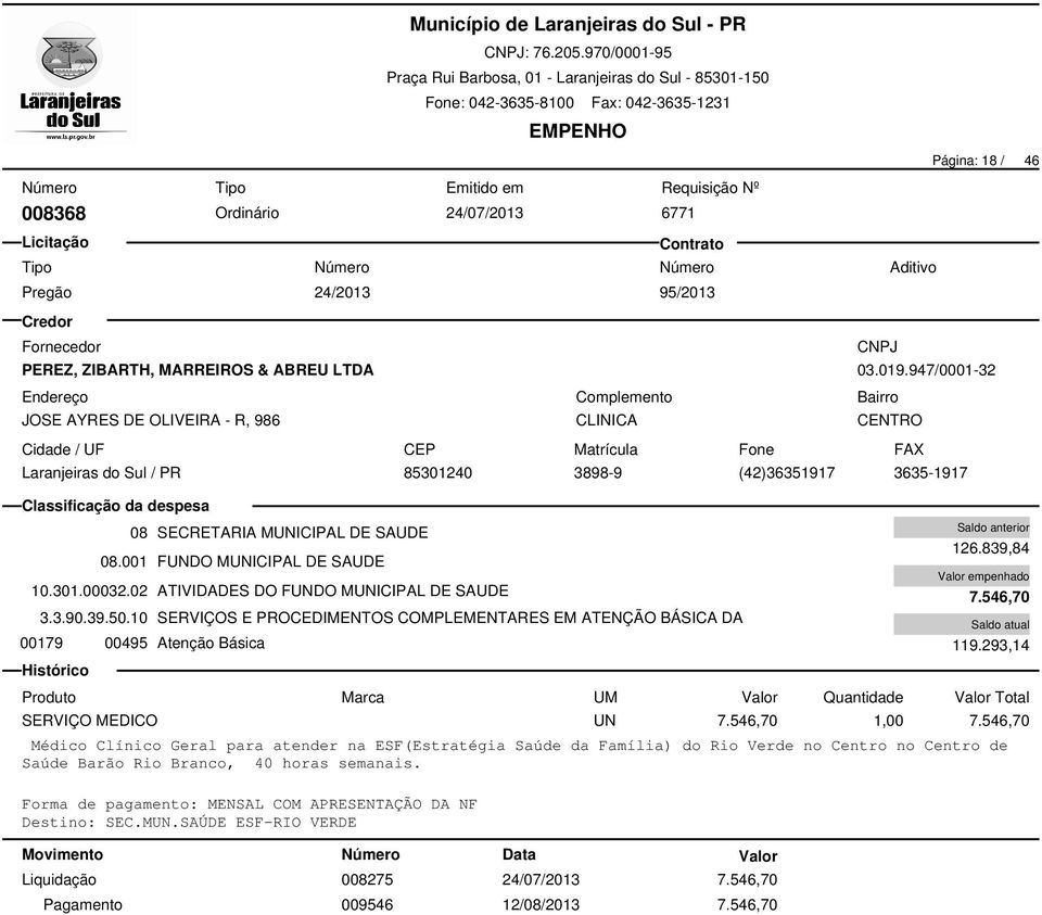 10 SERVIÇOS E PROCEDIMENTOS COMPLEMENTARES EM ATENÇÃO BÁSICA DA 00179 00495 Atenção Básica 008275 24/07/2013 7.546,70 009546 12/08/2013 7.546,70 126.839,84 7.546,70 119.293,14 SERVIÇO MEDICO UN 7.