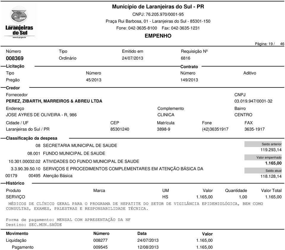 10 SERVIÇOS E PROCEDIMENTOS COMPLEMENTARES EM ATENÇÃO BÁSICA DA 00179 00495 Atenção Básica 008277 24/07/2013 1.165,00 009545 12/08/2013 1.165,00 119.293,14 1.165,00 118.128,14 SERVIÇO HS 1.