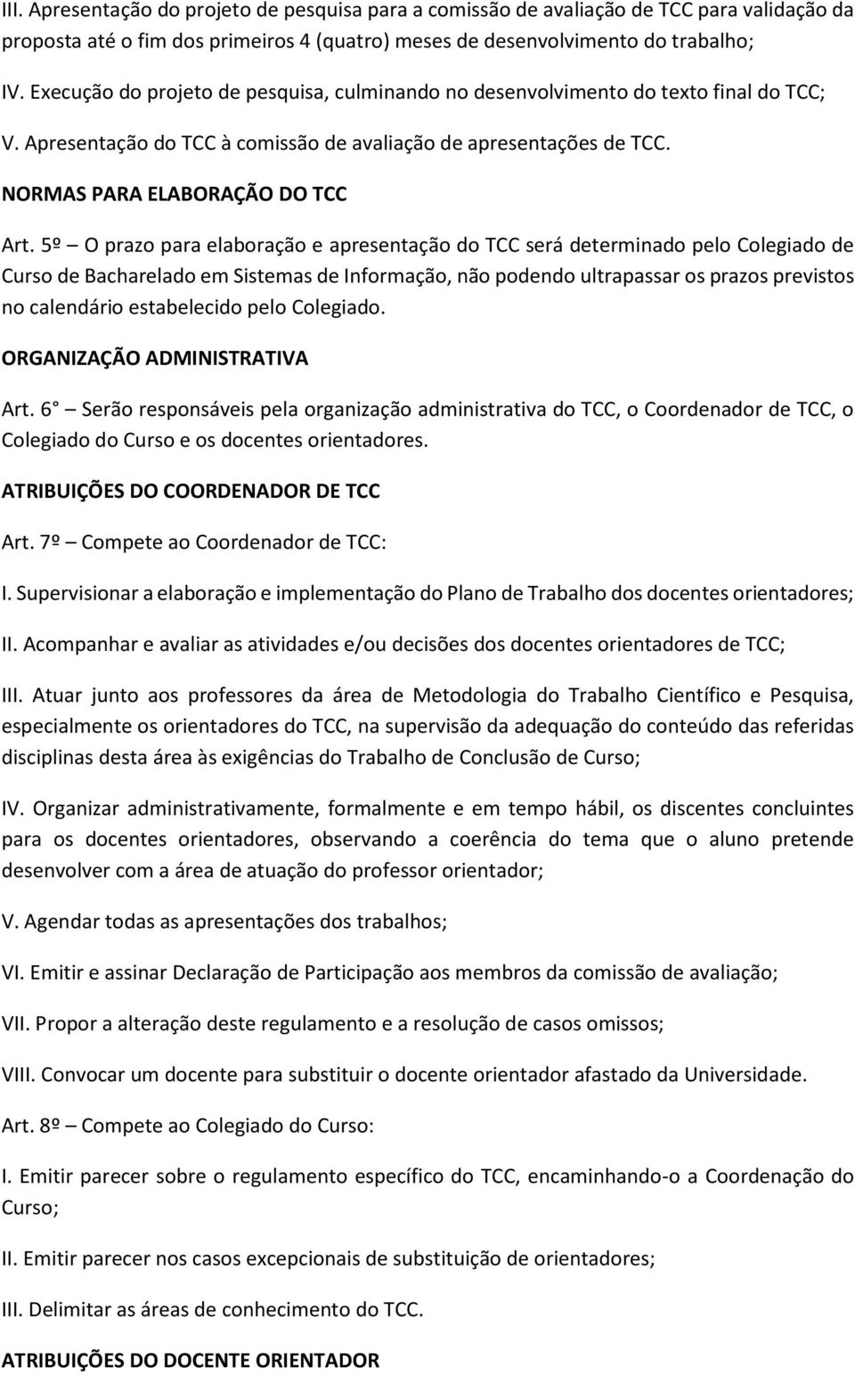 5º O prazo para elaboração e apresentação do TCC será determinado pelo Colegiado de Curso de Bacharelado em Sistemas de Informação, não podendo ultrapassar os prazos previstos no calendário