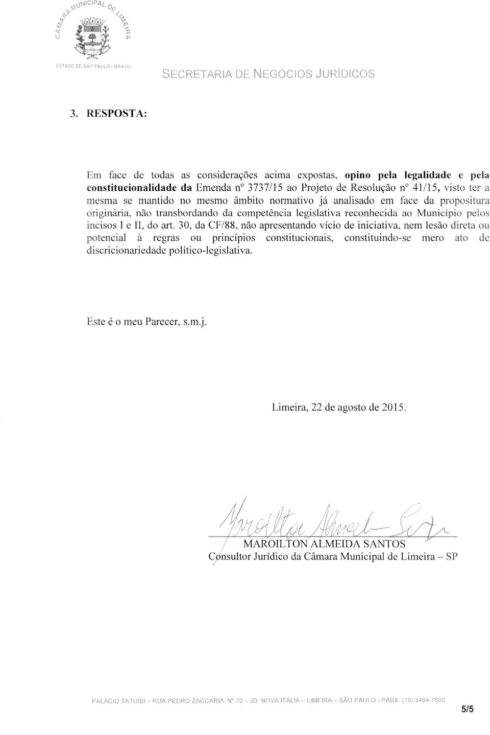 âmbito normativo já analisado em face da propositura originária, não transbordando da competência legislativa reconhecida ao Município pelos incisos I e II, do art.