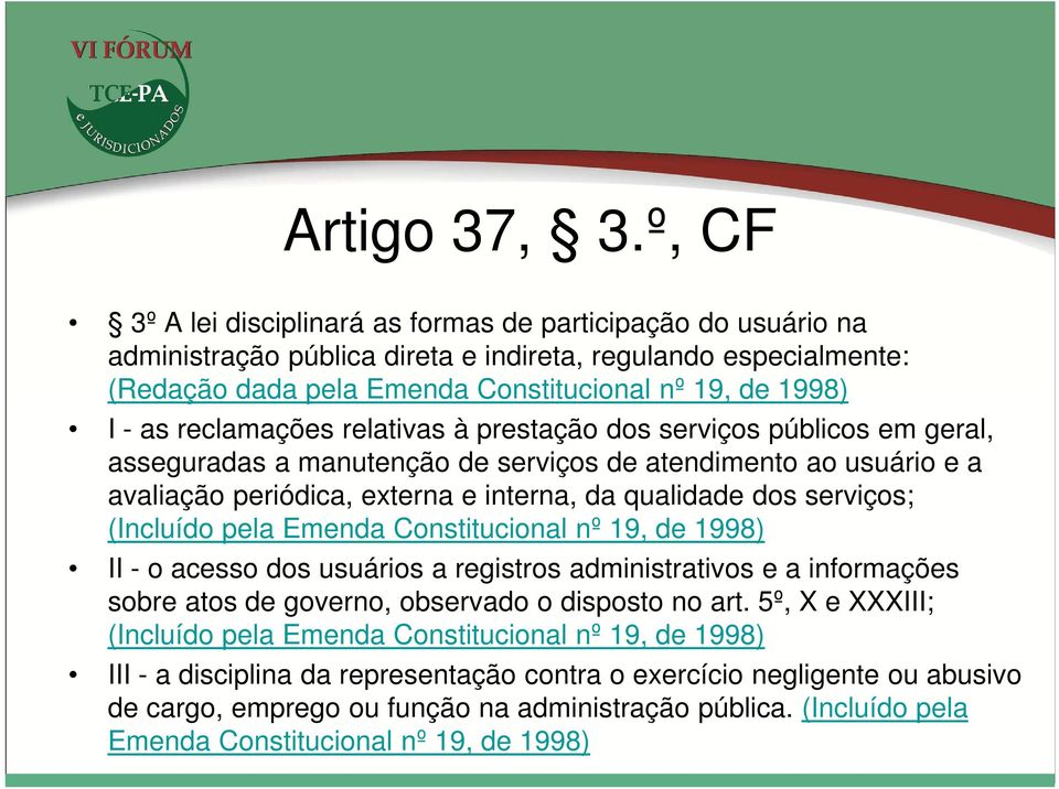 reclamações relativas à prestação dos serviços públicos em geral, asseguradas a manutenção de serviços de atendimento ao usuário e a avaliação periódica, externa e interna, da qualidade dos serviços;