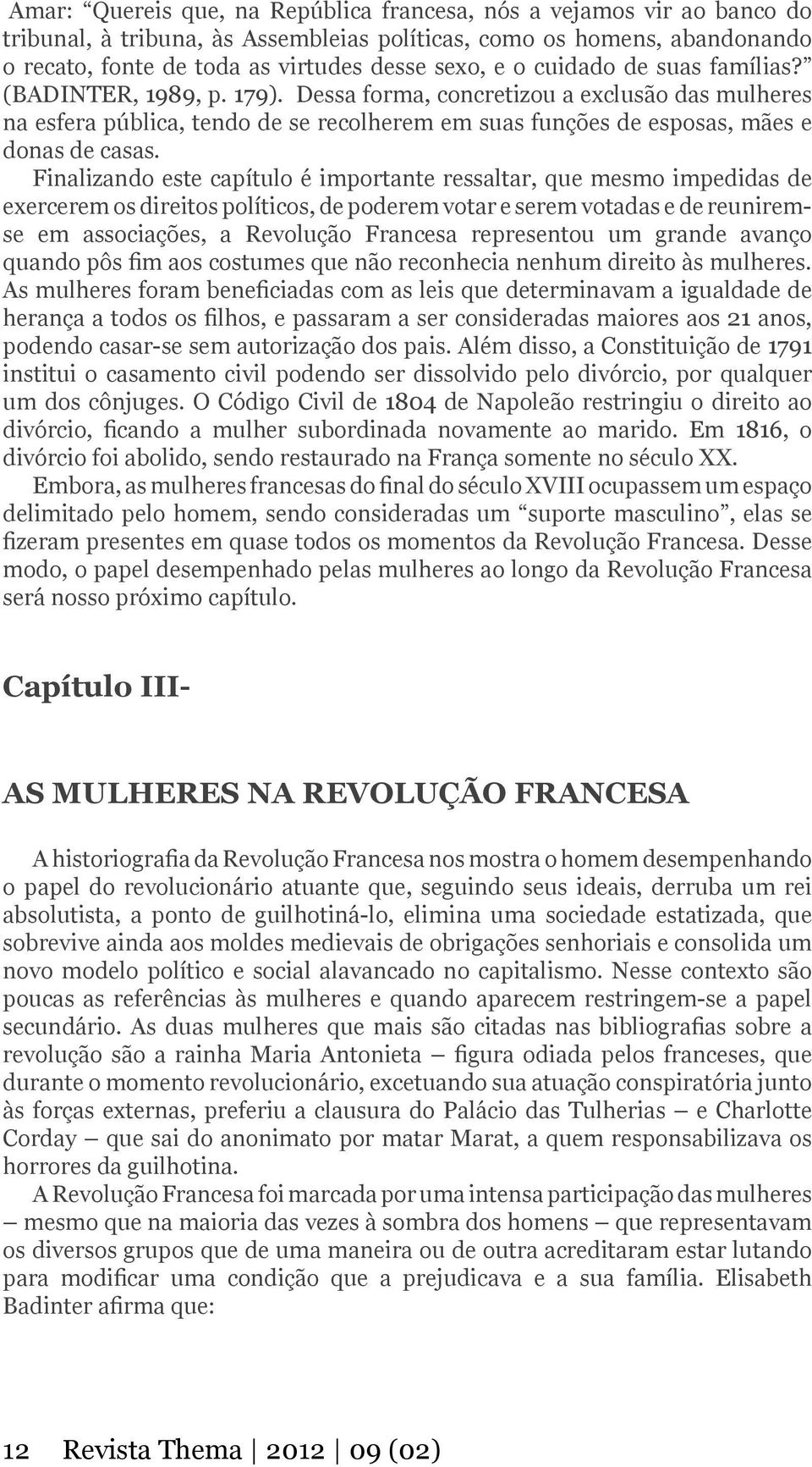 Finalizando este capítulo é importante ressaltar, que mesmo impedidas de exercerem os direitos políticos, de poderem votar e serem votadas e de reuniremse em associações, a Revolução Francesa