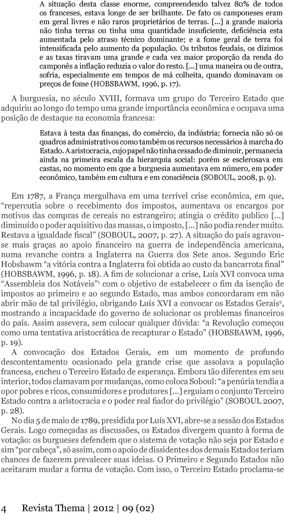 Os tributos feudais, os dízimos e as taxas tiravam uma grande e cada vez maior proporção da renda do camponês a inflação reduzia o valor do resto. [.