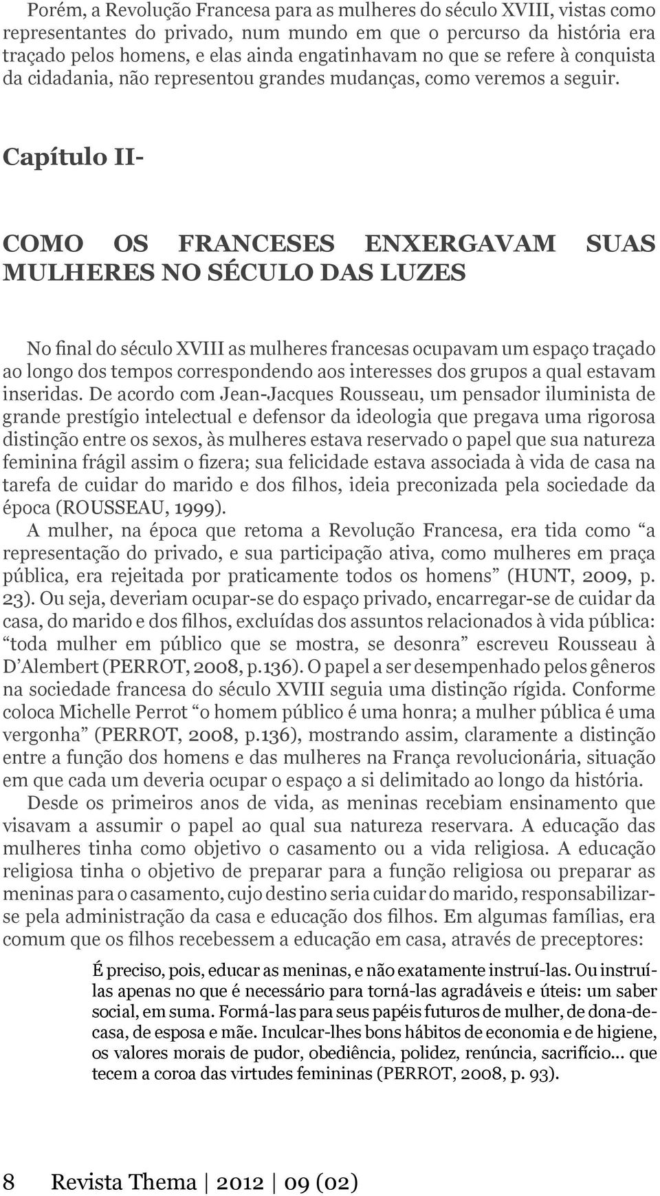 Capítulo II- COMO OS FRANCESES ENXERGAVAM SUAS MULHERES NO SÉCULO DAS LUZES No final do século XVIII as mulheres francesas ocupavam um espaço traçado ao longo dos tempos correspondendo aos interesses