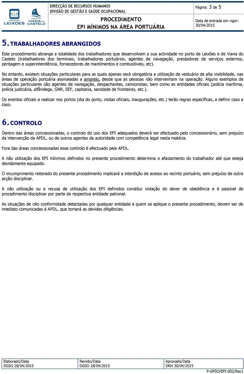 trabalhadores portuários, agentes de navegação, prestadores de serviços externos, peritagem e superintendência, fornecedores de mantimentos e combustíveis, etc).