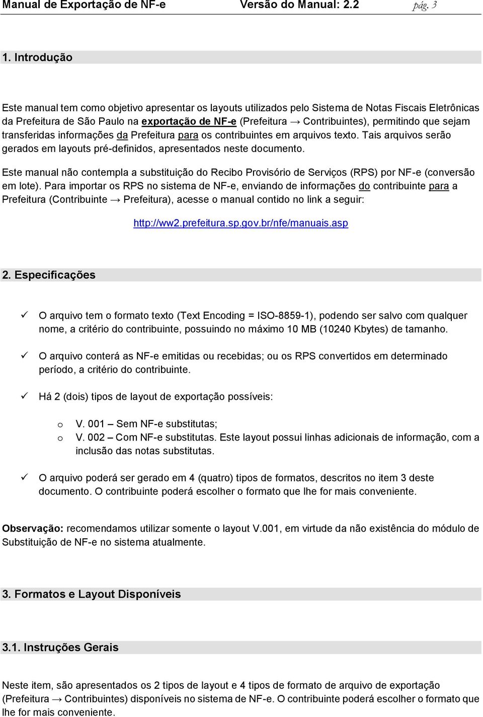 permitindo que sejam transferidas informações da Prefeitura para os contribuintes em arquivos texto. Tais arquivos serão gerados em layouts pré-definidos, apresentados neste documento.