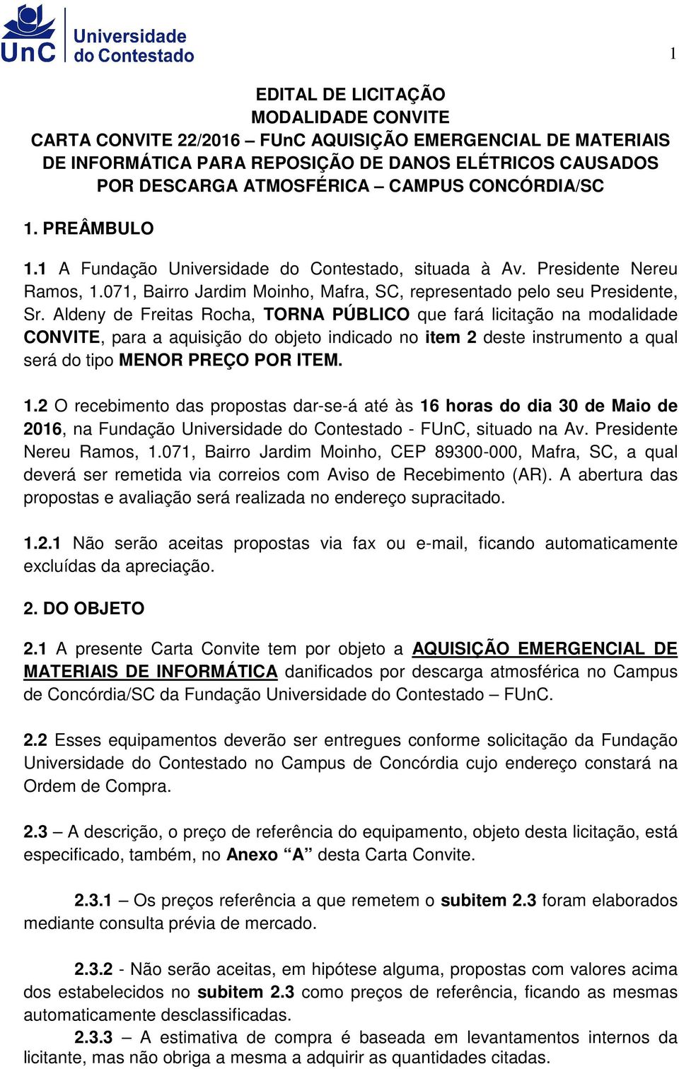 Aldeny de Freitas Rocha, TORNA PÚBLICO que fará licitação na modalidade CONVITE, para a aquisição do objeto indicado no item 2 deste instrumento a qual será do tipo MENOR PREÇO POR ITEM. 1.