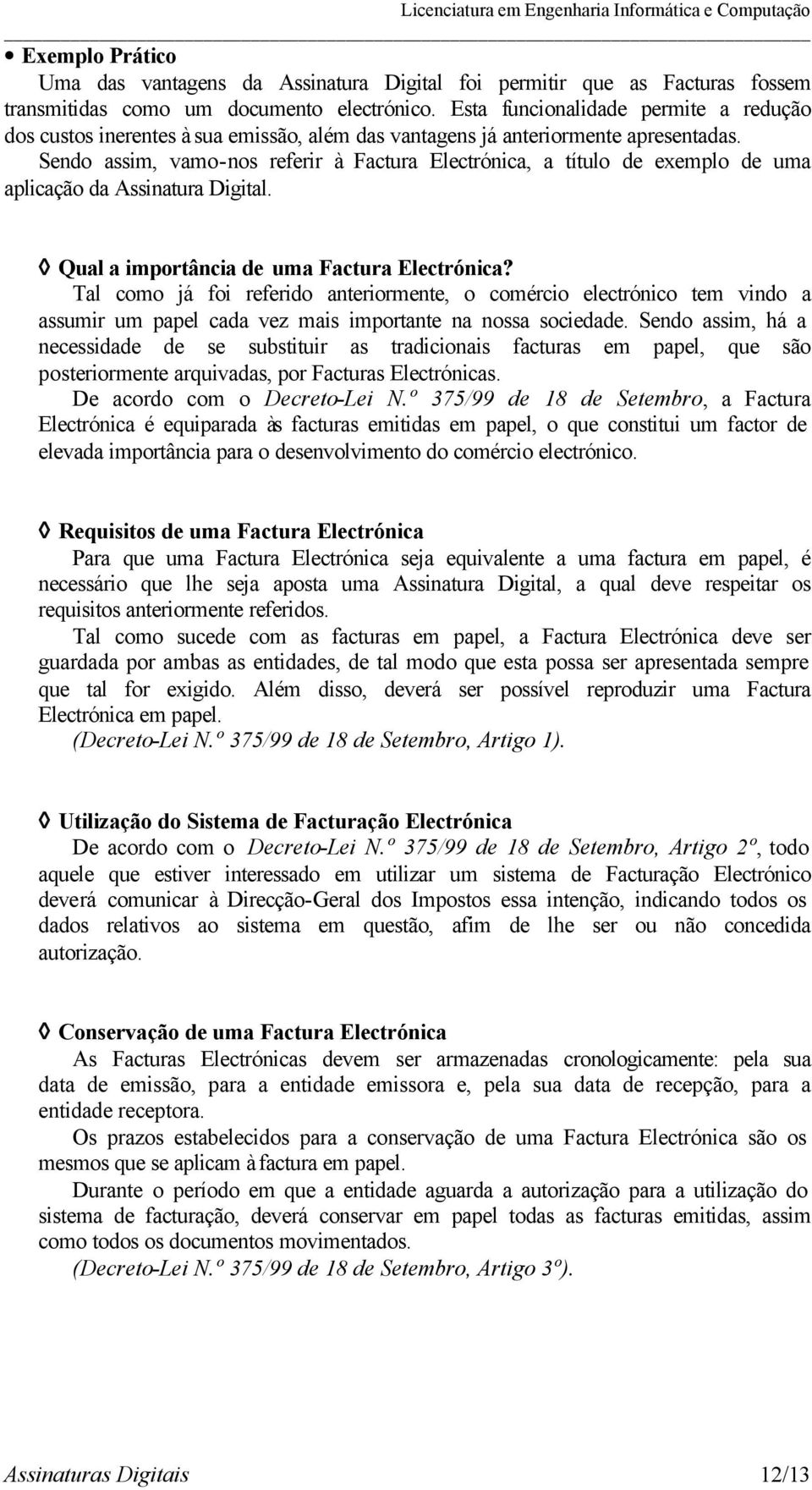 Sendo assim, vamo-nos referir à Factura Electrónica, a título de exemplo de uma aplicação da Assinatura Digital. Qual a importância de uma Factura Electrónica?