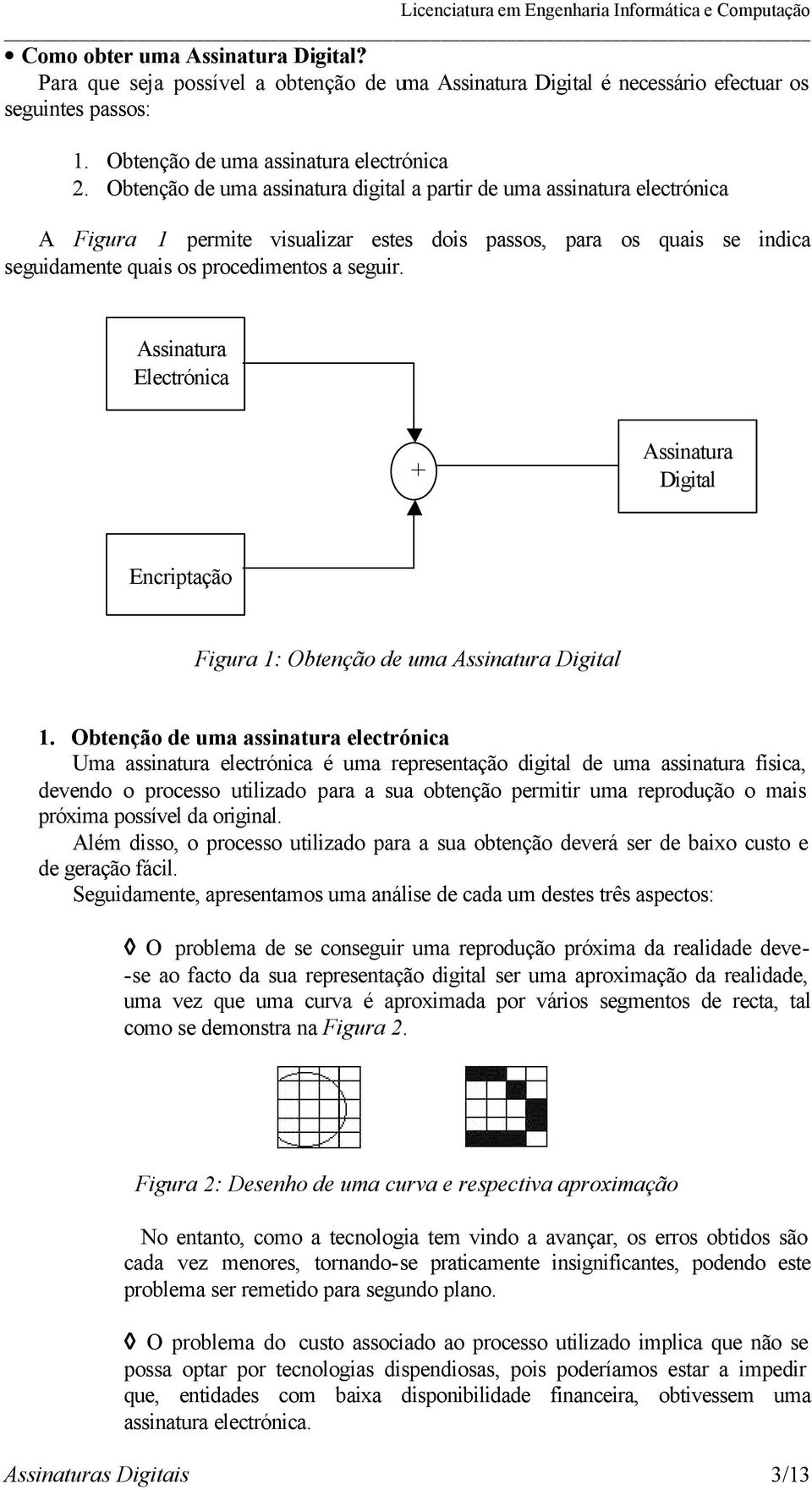 Assinatura Electrónica Assinatura Digital Encriptação Figura 1: Obtenção de uma Assinatura Digital 1.