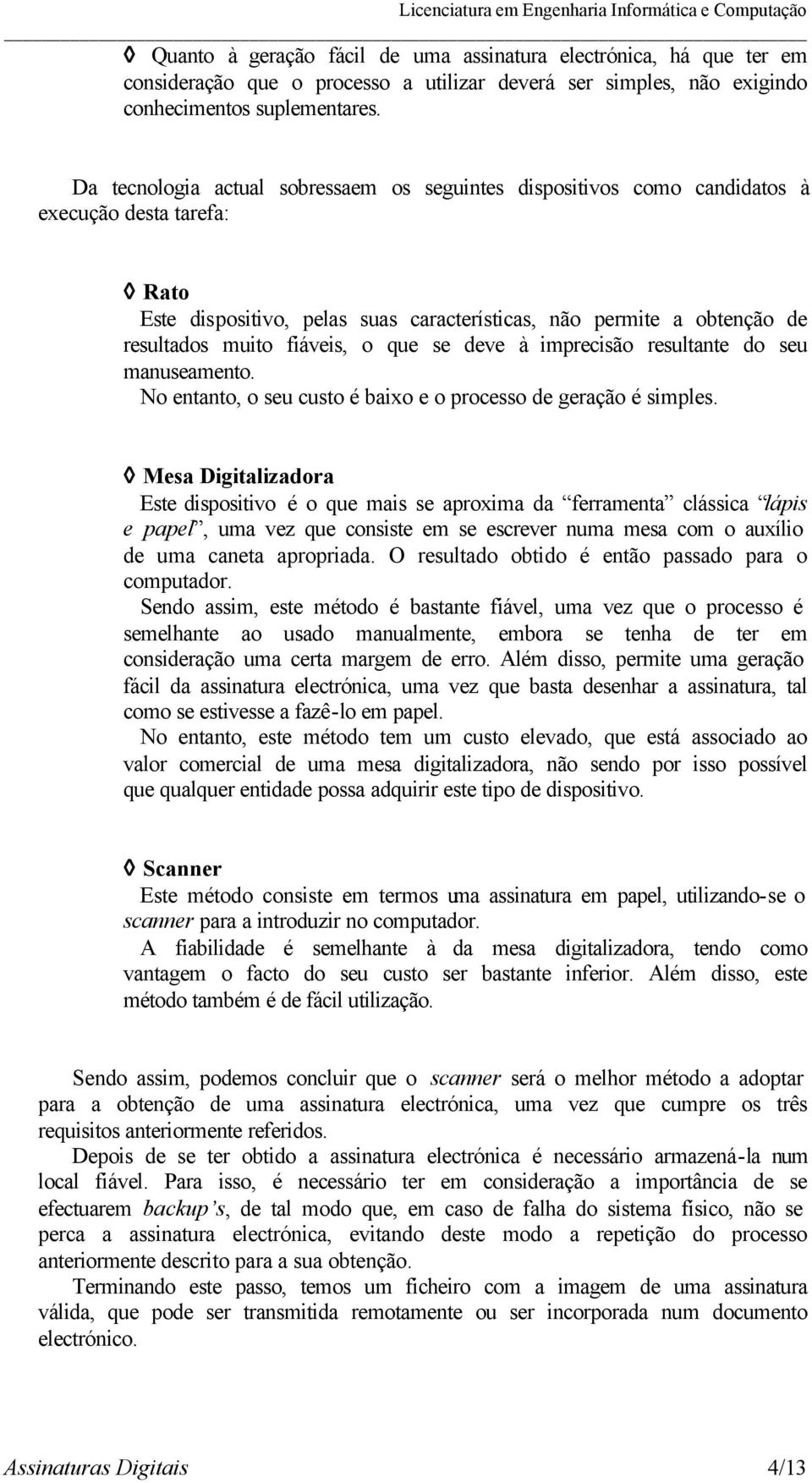 fiáveis, o que se deve à imprecisão resultante do seu manuseamento. No entanto, o seu custo é baixo e o processo de geração é simples.