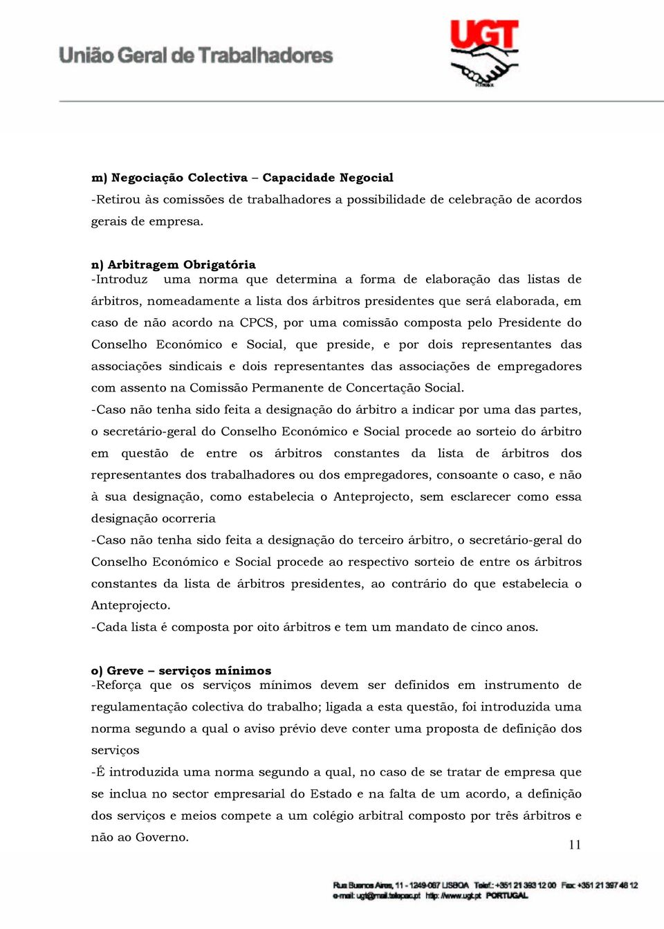 CPCS, por uma comissão composta pelo Presidente do Conselho Económico e Social, que preside, e por dois representantes das associações sindicais e dois representantes das associações de empregadores