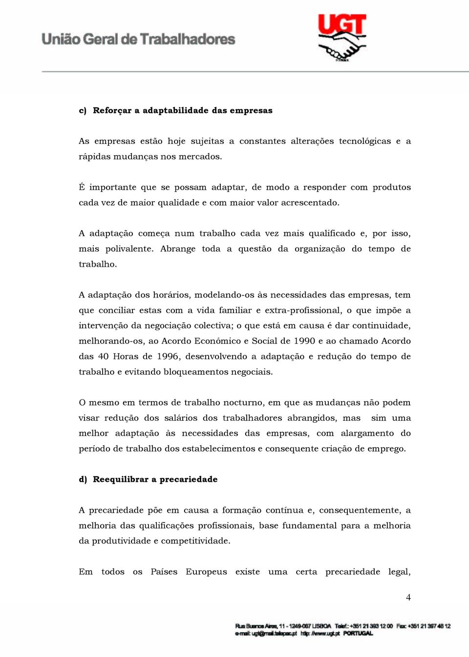 A adaptação começa num trabalho cada vez mais qualificado e, por isso, mais polivalente. Abrange toda a questão da organização do tempo de trabalho.