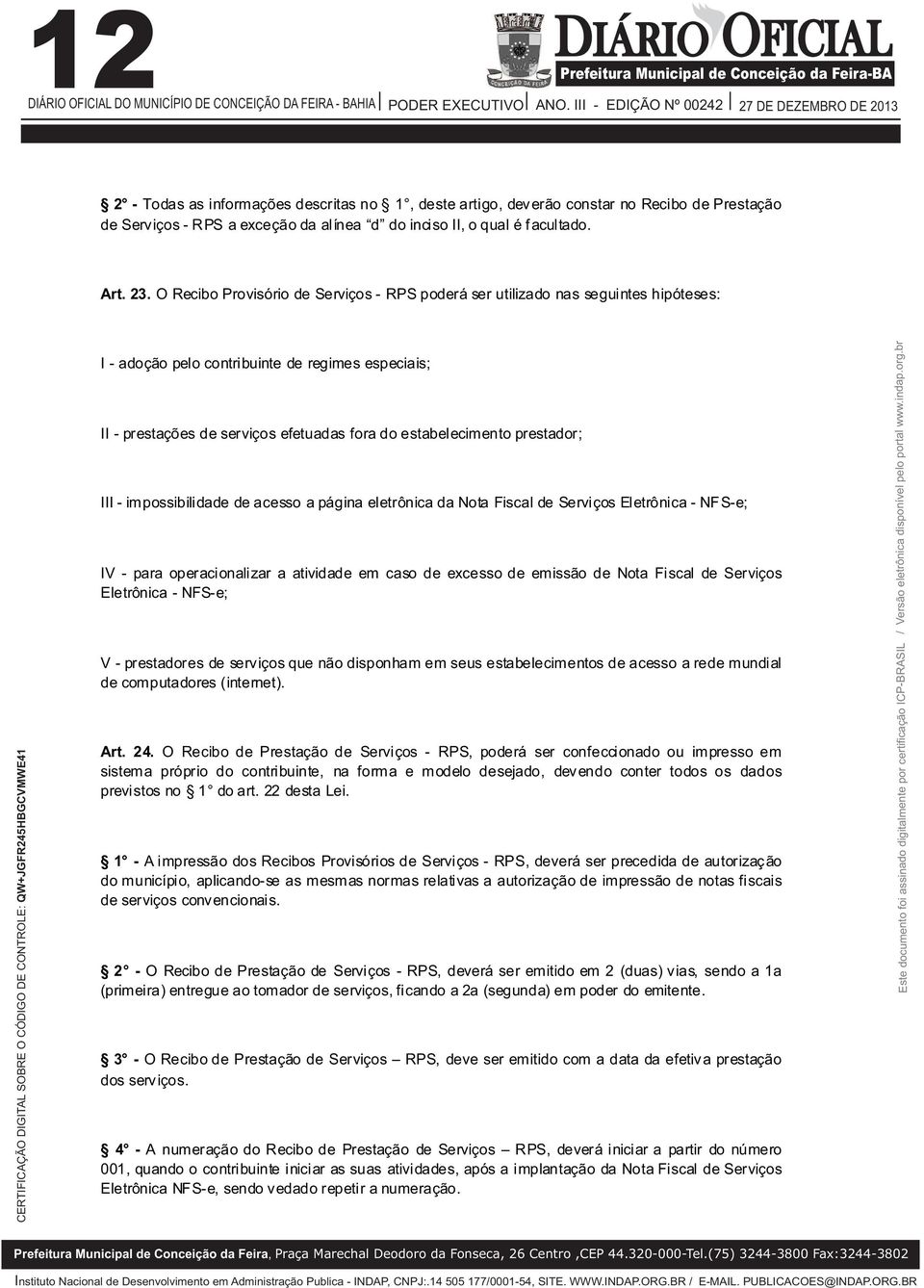 O Recibo Provisório de Serviços - RPS poderá ser utilizado nas seguintes hipóteses: I - adoção pelo contribuinte de regimes especiais; II - prestações de serviços efetuadas fora do estabelecimento