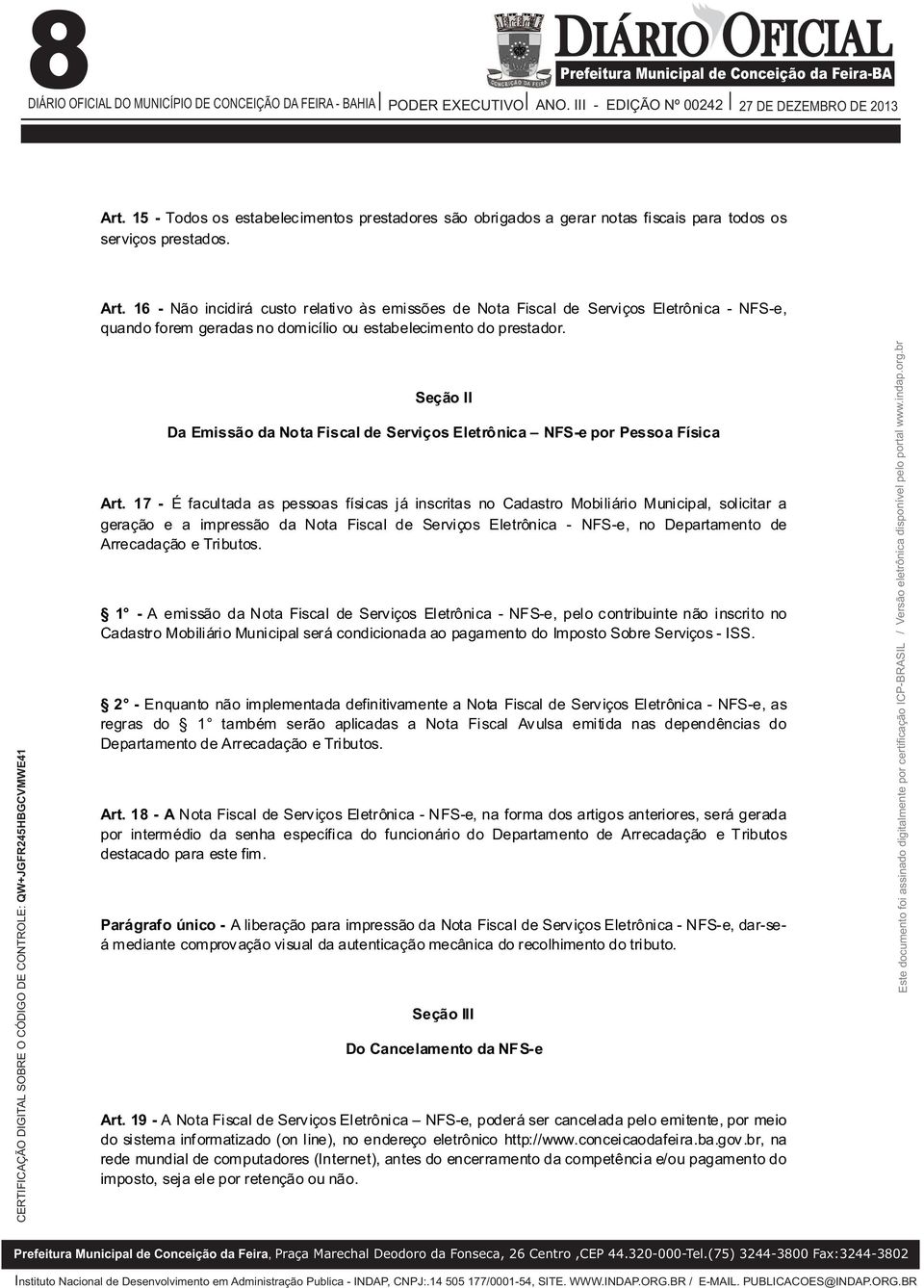 16 - Não incidirá custo relativo às emissões de Nota Fiscal de Serviços Eletrônica - NFS-e, quando forem geradas no domicílio ou estabelecimento do prestador.