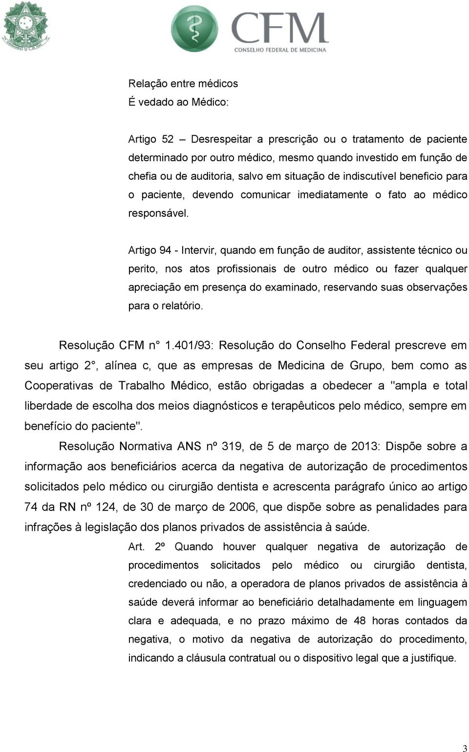 Artigo 94 - Intervir, quando em função de auditor, assistente técnico ou perito, nos atos profissionais de outro médico ou fazer qualquer apreciação em presença do examinado, reservando suas