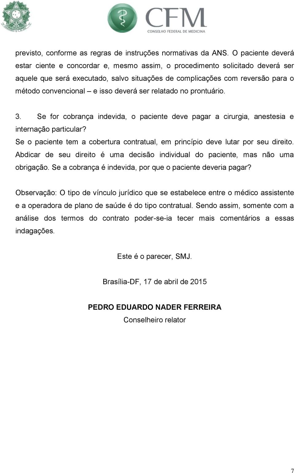 isso deverá ser relatado no prontuário. 3. Se for cobrança indevida, o paciente deve pagar a cirurgia, anestesia e internação particular?