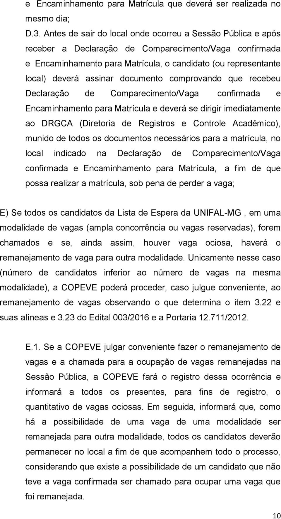 documento comprovando que recebeu Declaração de Comparecimento/Vaga confirmada e Encaminhamento para Matrícula e deverá se dirigir imediatamente ao DRGCA (Diretoria de Registros e Controle