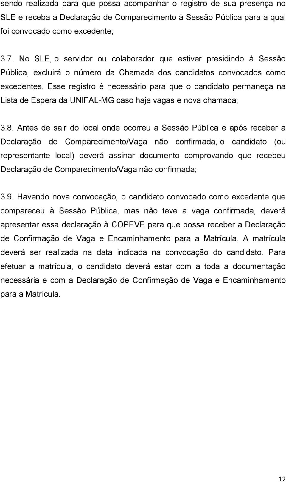 Esse registro é necessário para que o candidato permaneça na Lista de Espera da UNIFAL-MG caso haja vagas e nova chamada; 3.8.