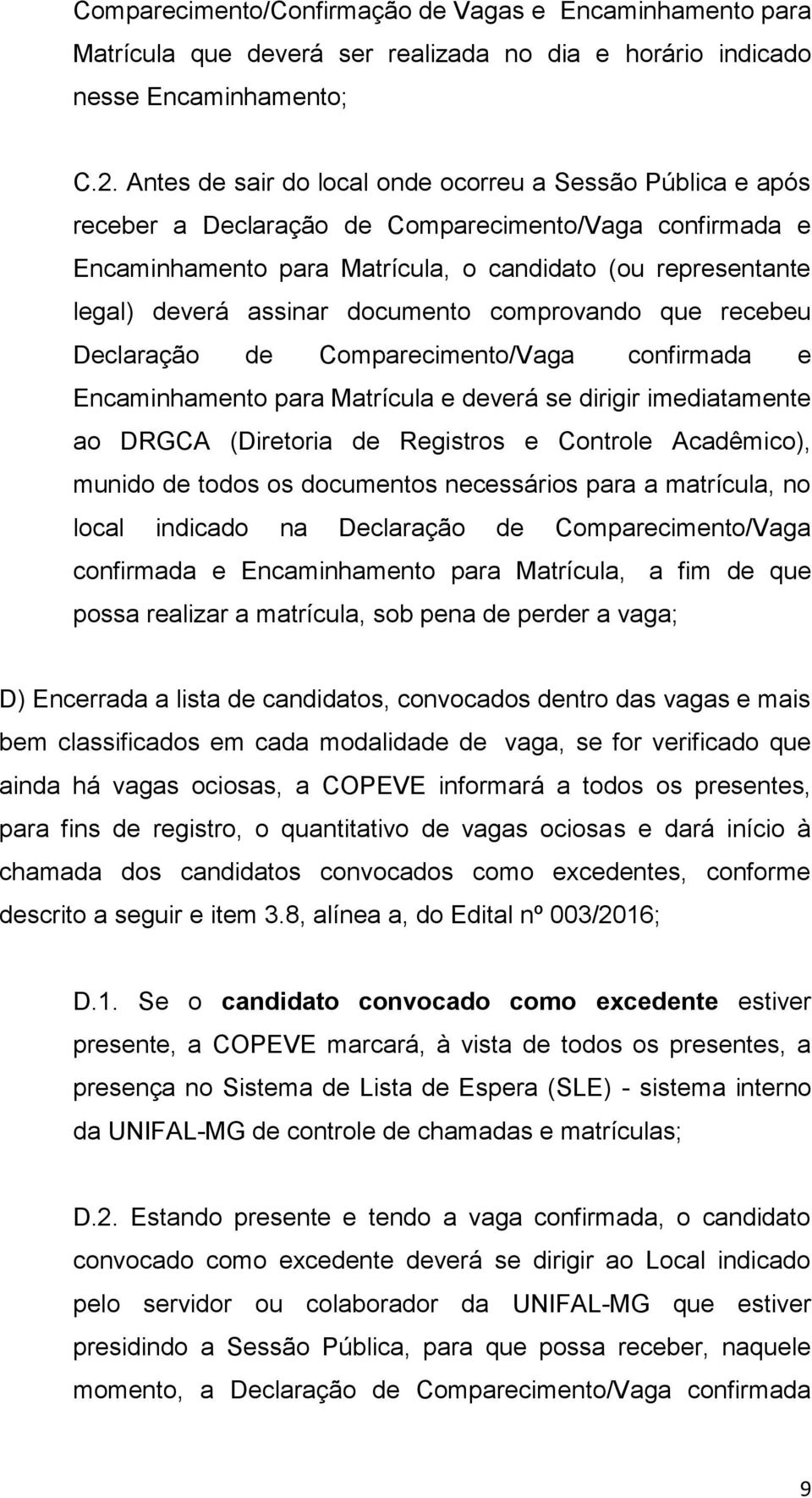 documento comprovando que recebeu Declaração de Comparecimento/Vaga confirmada e Encaminhamento para Matrícula e deverá se dirigir imediatamente ao DRGCA (Diretoria de Registros e Controle