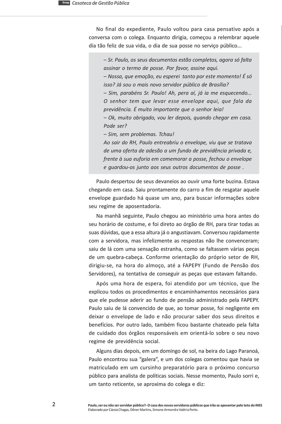 Já sou o mais novo servidor público de Brasília? Sim, parabéns Sr. Paulo! Ah, pera aí, já ia me esquecendo... O senhor tem que levar esse envelope aqui, que fala da previdência.