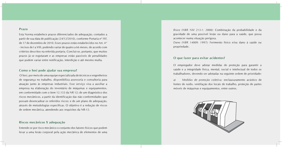 Conclui-se, portanto, que muitos prazos já se esgotaram e as empresas estão passíveis de penalidades que podem variar entre notificação, interdição e até mesmo multa.