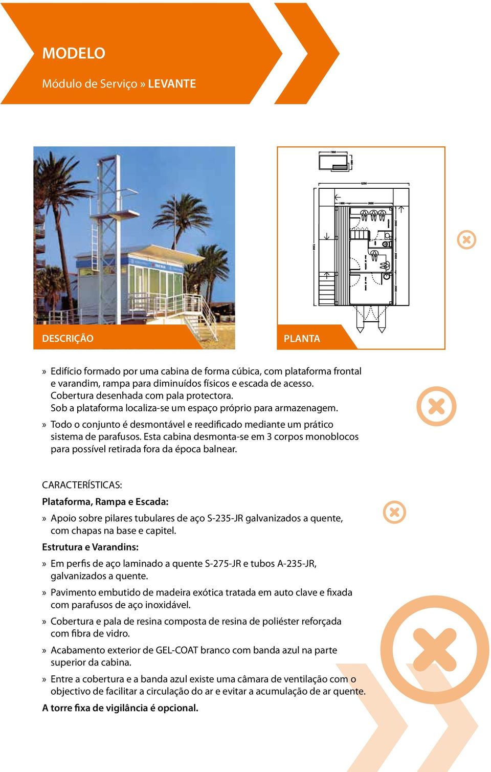 Esta cabina desmonta-se em 3 corpos monoblocos para possível retirada fora da época balnear.