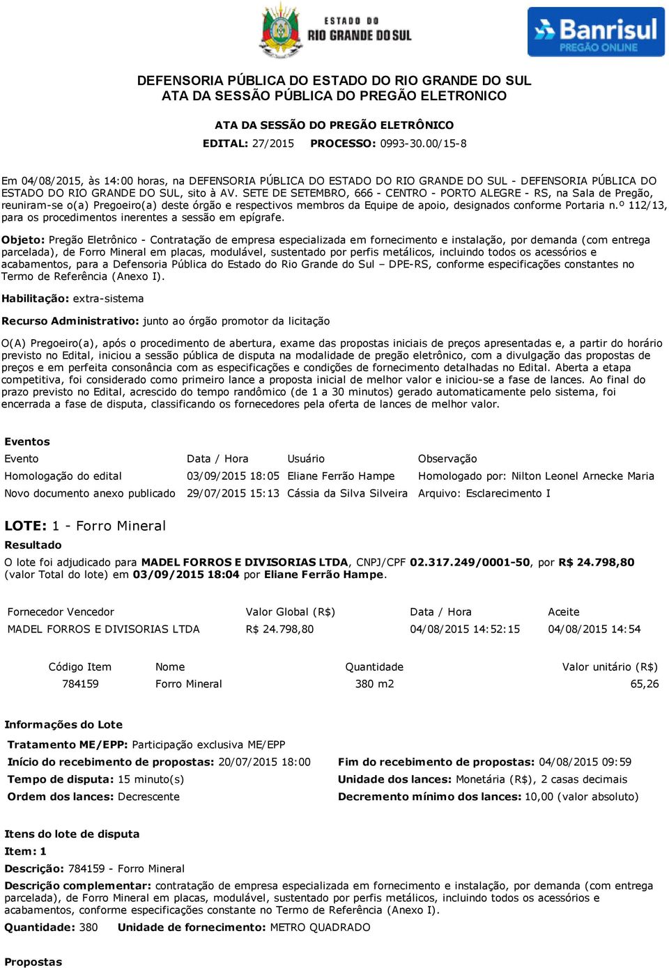 SETE DE SETEMBRO, 666 CENTRO PORTO ALEGRE RS, na Sala de Pregão, reuniram se o(a) deste órgão e respectivos membros da Equipe de apoio, designados conforme Portaria n.