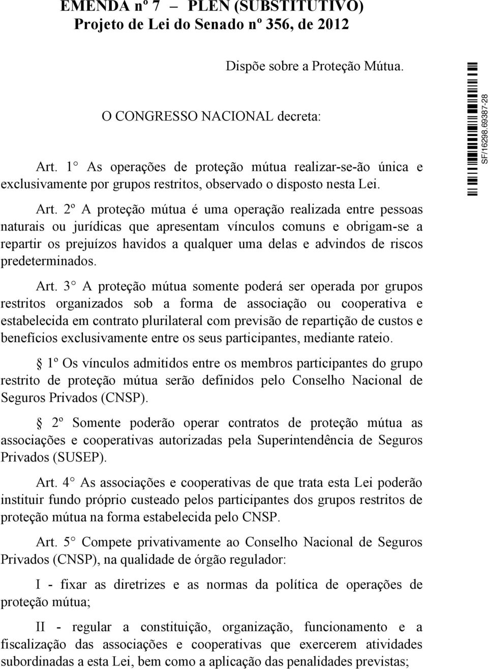 2º A proteção mútua é uma operação realizada entre pessoas naturais ou jurídicas que apresentam vínculos comuns e obrigam-se a repartir os prejuízos havidos a qualquer uma delas e advindos de riscos