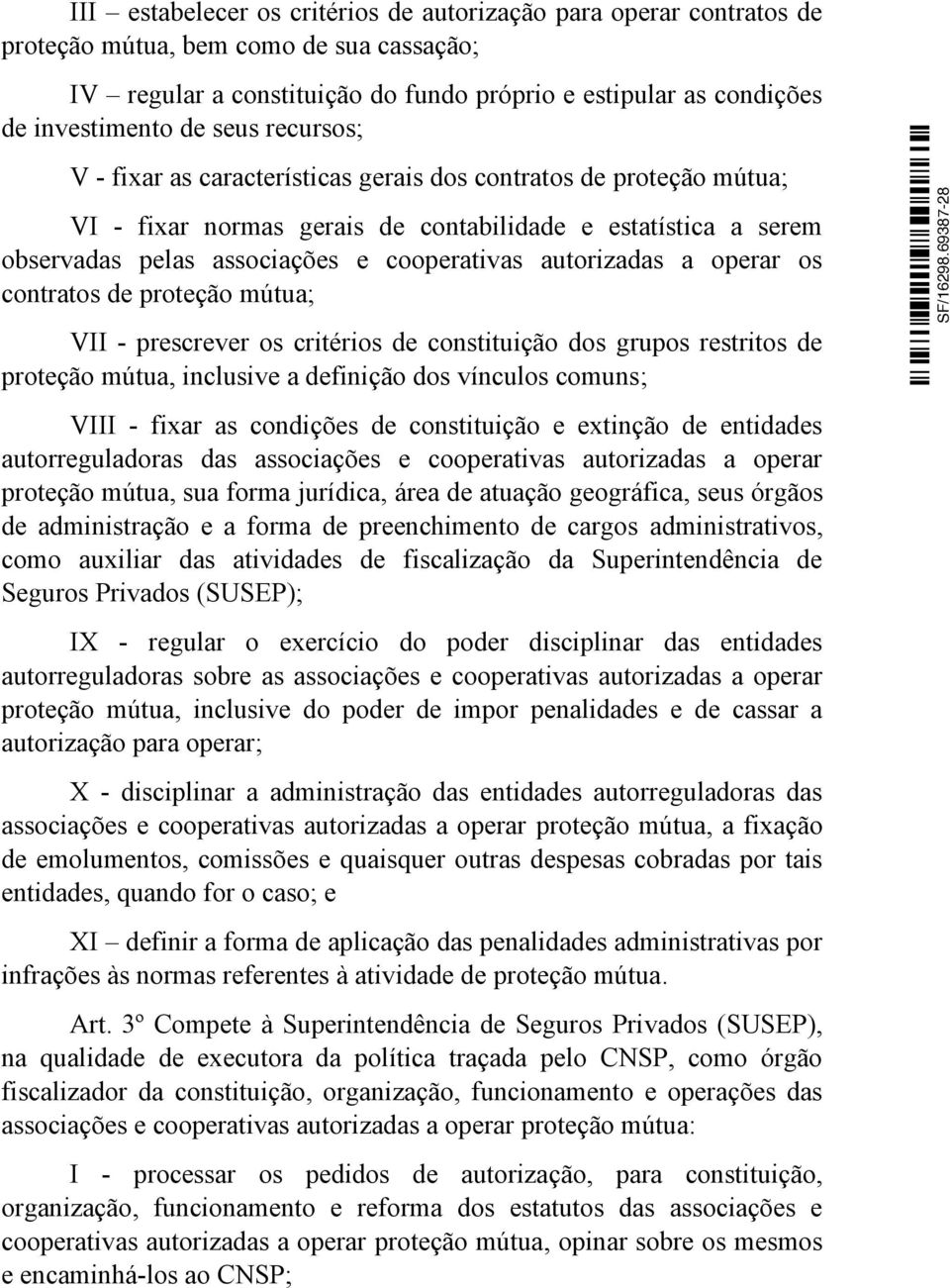 autorizadas a operar os contratos de proteção mútua; VII - prescrever os critérios de constituição dos grupos restritos de proteção mútua, inclusive a definição dos vínculos comuns; VIII - fixar as