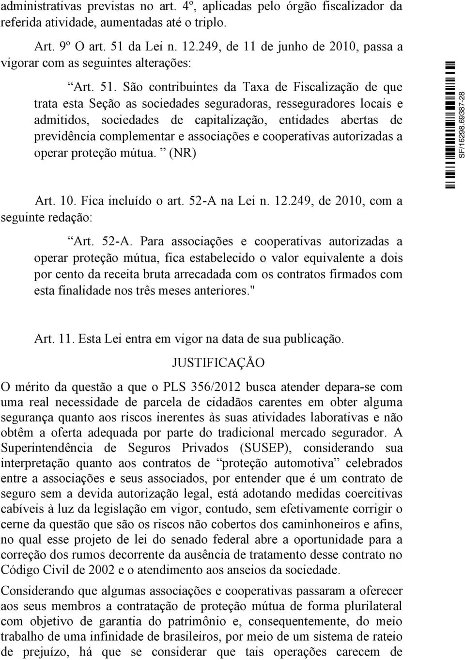 São contribuintes da Taxa de Fiscalização de que trata esta Seção as sociedades seguradoras, resseguradores locais e admitidos, sociedades de capitalização, entidades abertas de previdência