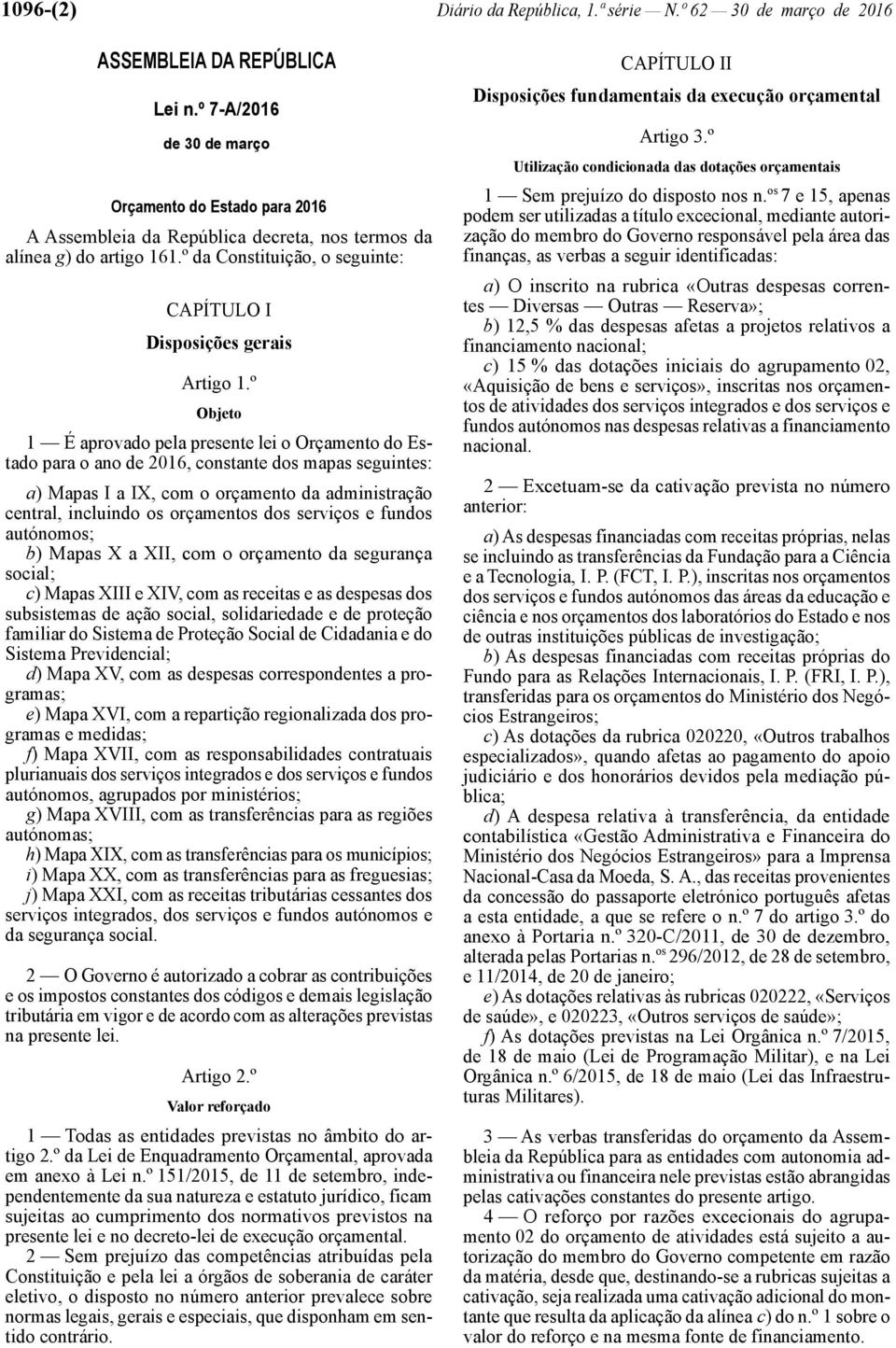 º Objeto 1 É aprovado pela presente lei o Orçamento do Estado para o ano de 2016, constante dos mapas seguintes: a) Mapas I a IX, com o orçamento da administração central, incluindo os orçamentos dos