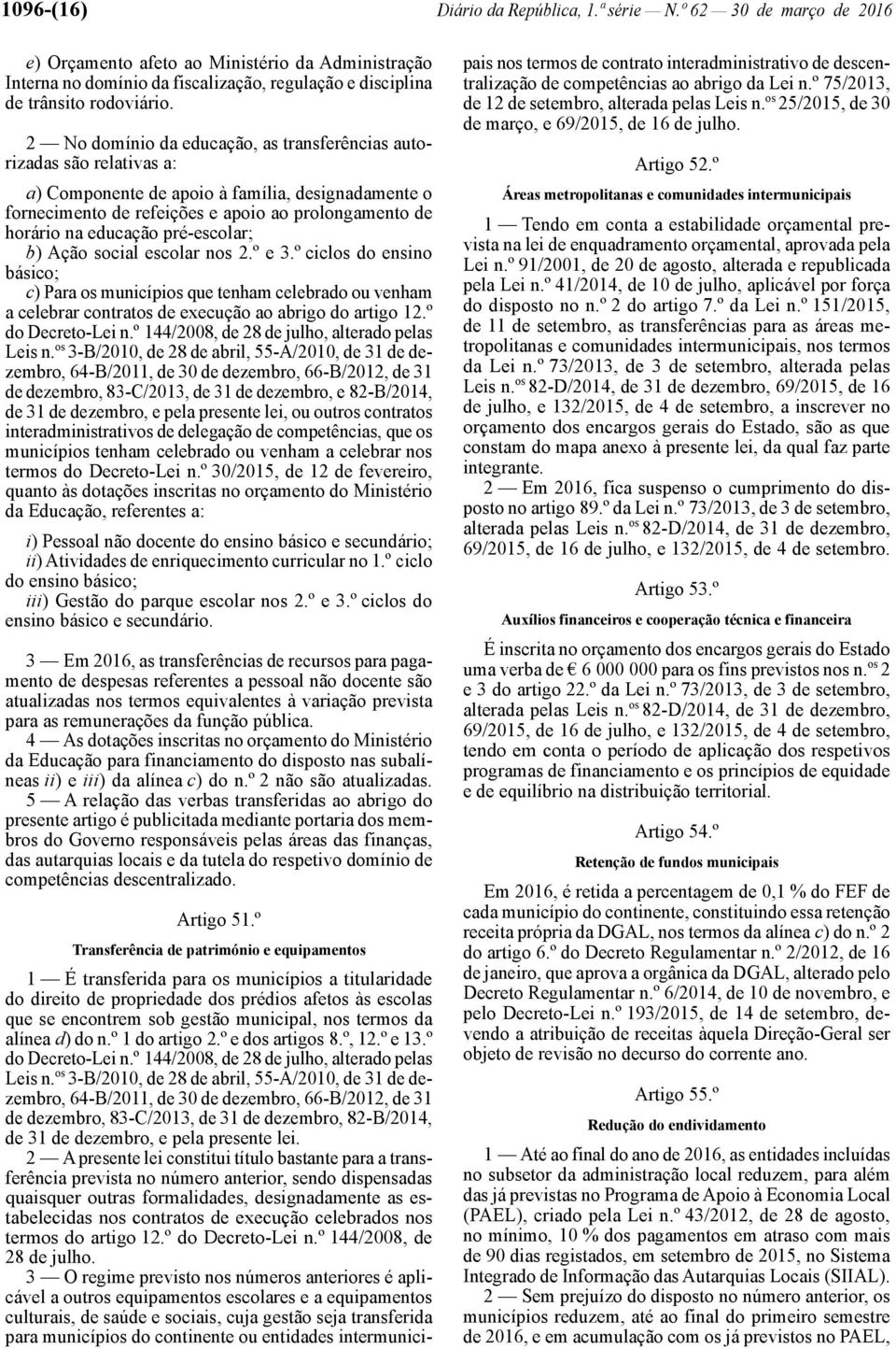 pré -escolar; b) Ação social escolar nos 2.º e 3.º ciclos do ensino básico; c) Para os municípios que tenham celebrado ou venham a celebrar contratos de execução ao abrigo do artigo 12.