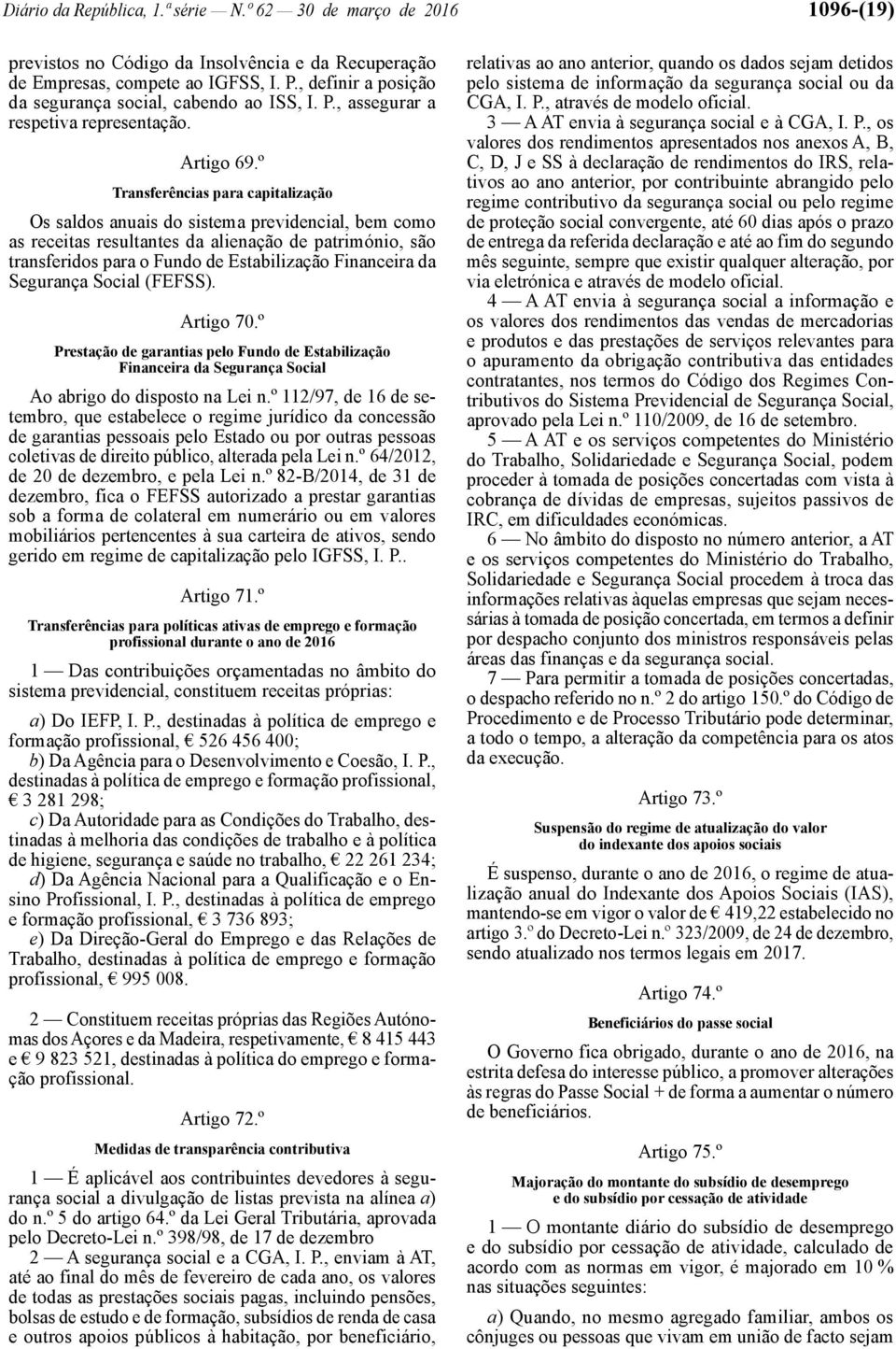 º Transferências para capitalização Os saldos anuais do sistema previdencial, bem como as receitas resultantes da alienação de património, são transferidos para o Fundo de Estabilização Financeira da