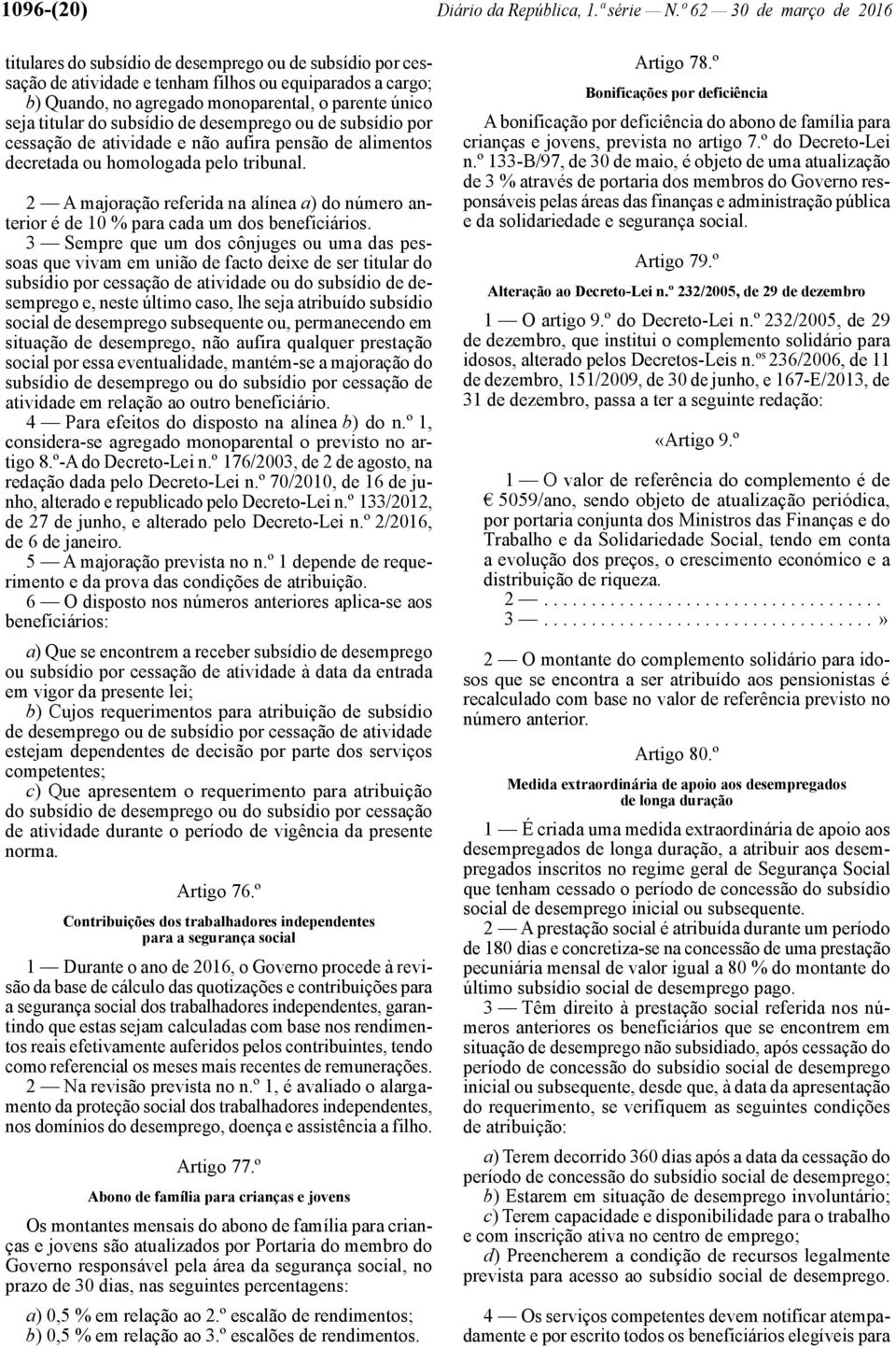 titular do subsídio de desemprego ou de subsídio por cessação de atividade e não aufira pensão de alimentos decretada ou homologada pelo tribunal.