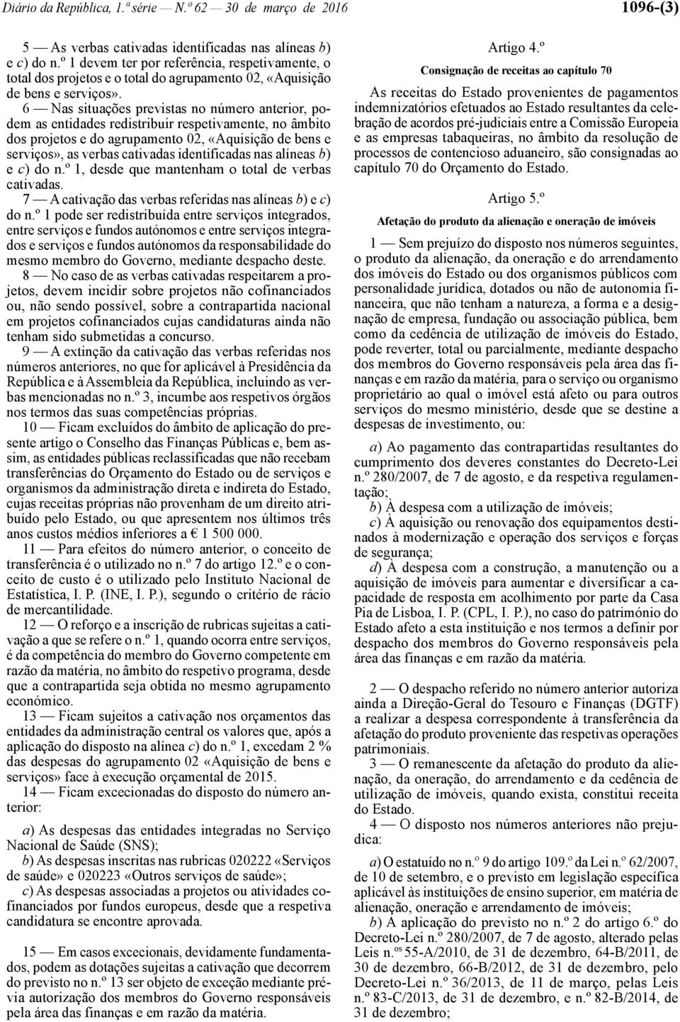 6 Nas situações previstas no número anterior, podem as entidades redistribuir respetivamente, no âmbito dos projetos e do agrupamento 02, «Aquisição de bens e serviços», as verbas cativadas